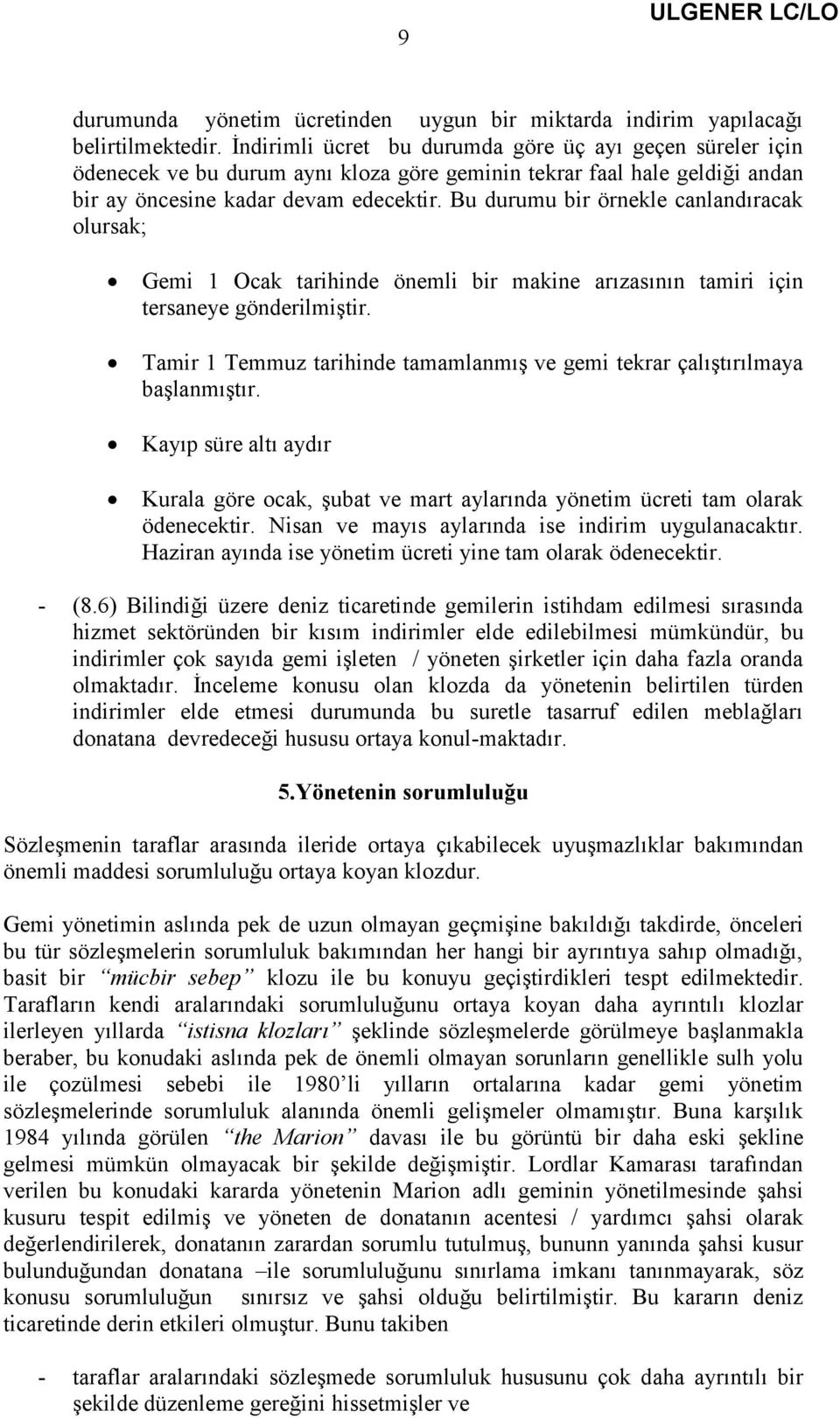 Bu durumu bir örnekle canlandıracak olursak; Gemi 1 Ocak tarihinde önemli bir makine arızasının tamiri için tersaneye gönderilmiştir.