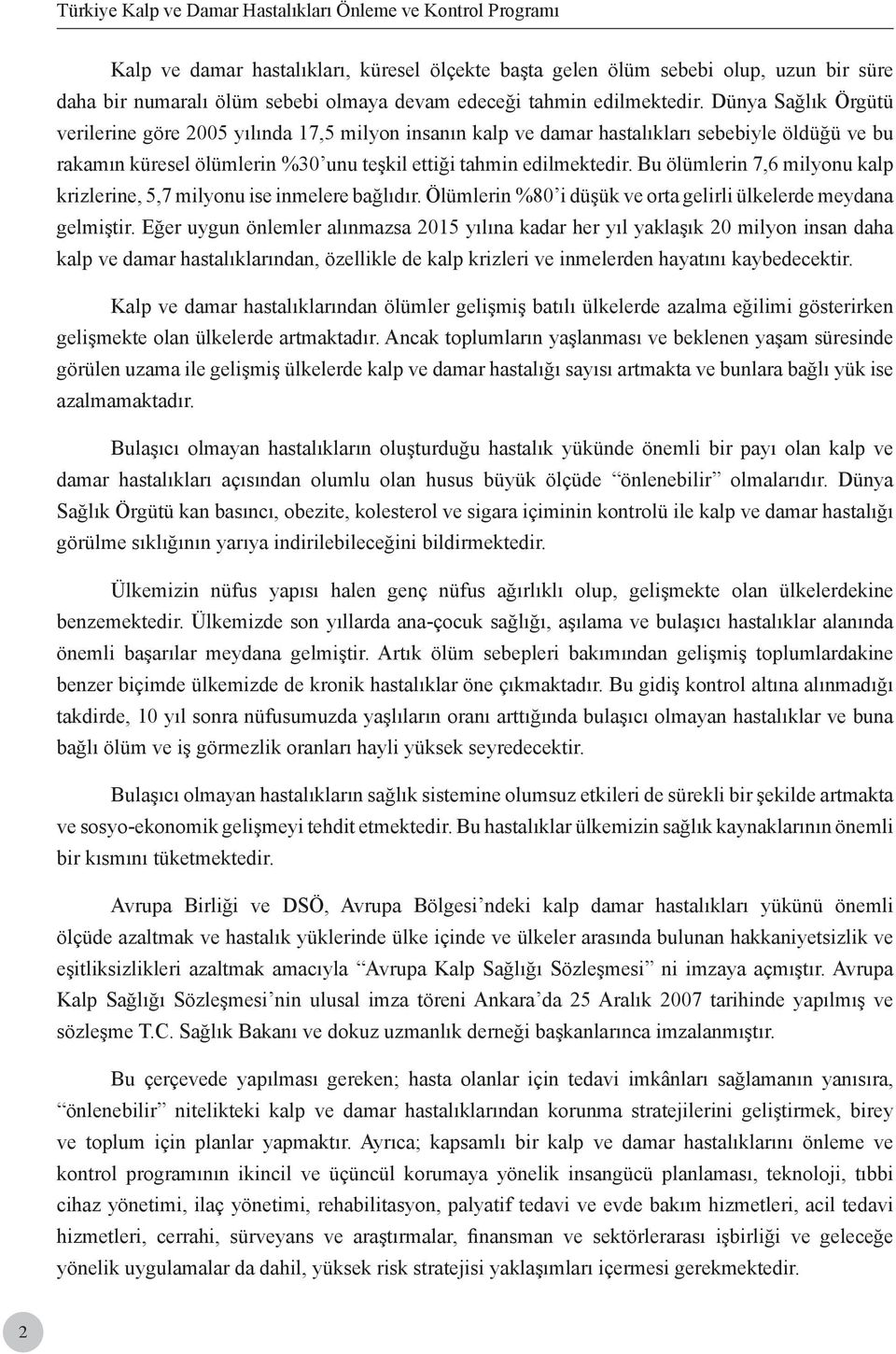 Bu ölümlerin 7,6 milyonu kalp krizlerine, 5,7 milyonu ise inmelere bağlıdır. Ölümlerin %80 i düşük ve orta gelirli ülkelerde meydana gelmiştir.