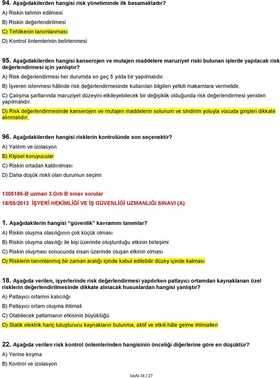 A) Risk değerlendirmesi her durumda en geç 5 yılda bir yapılmalıdır. B) İşveren istenmesi hâlinde risk değerlendirmesinde kullanılan bilgileri yetkili makamlara vermelidir.