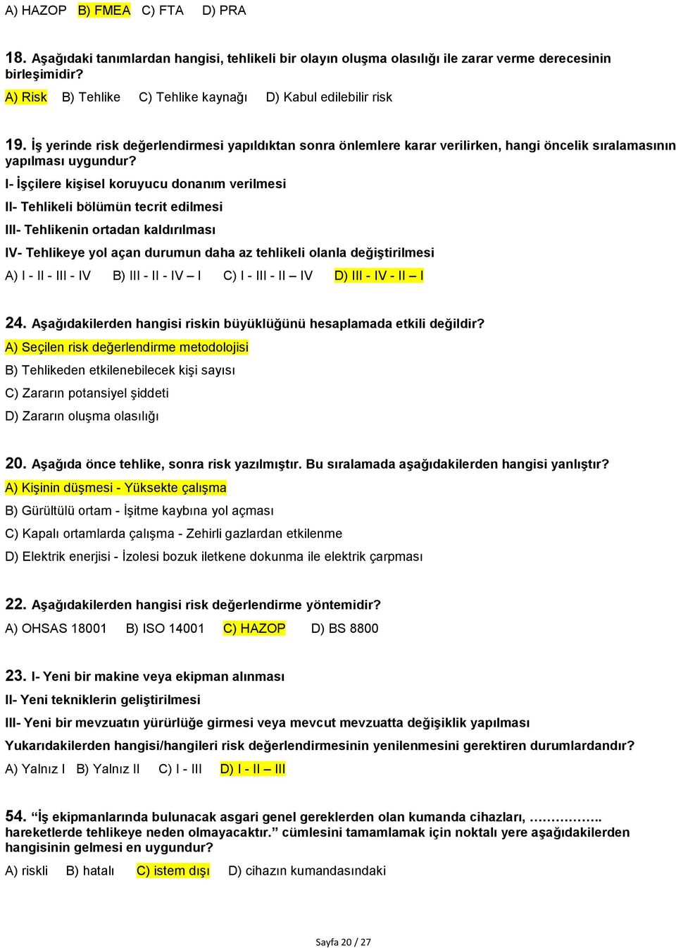 I- İşçilere kişisel koruyucu donanım verilmesi II- Tehlikeli bölümün tecrit edilmesi III- Tehlikenin ortadan kaldırılması IV- Tehlikeye yol açan durumun daha az tehlikeli olanla değiştirilmesi A) I -