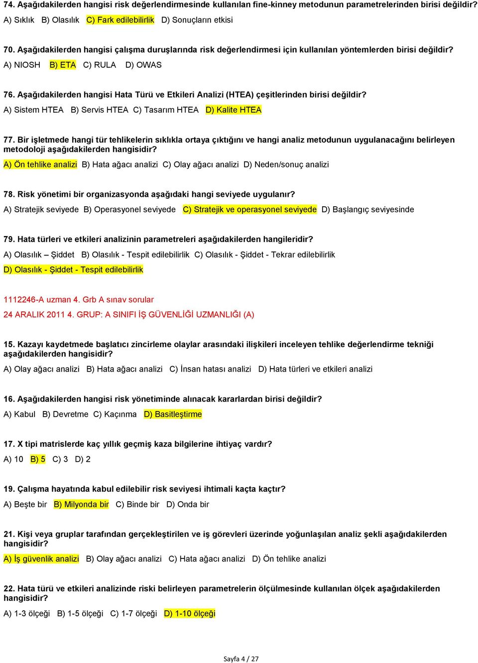 Aşağıdakilerden hangisi Hata Türü ve Etkileri Analizi (HTEA) çeşitlerinden birisi değildir? A) Sistem HTEA B) Servis HTEA C) Tasarım HTEA D) Kalite HTEA 77.