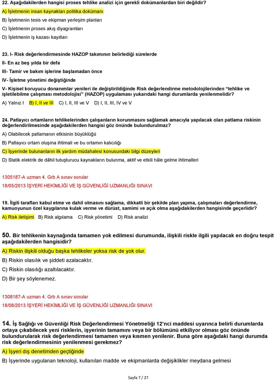 I- Risk değerlendirmesinde HAZOP takımının belirlediği sürelerde II- En az beş yılda bir defa III- Tamir ve bakım işlerine başlamadan önce IV- İşletme yönetimi değiştiğinde V- Kişisel koruyucu