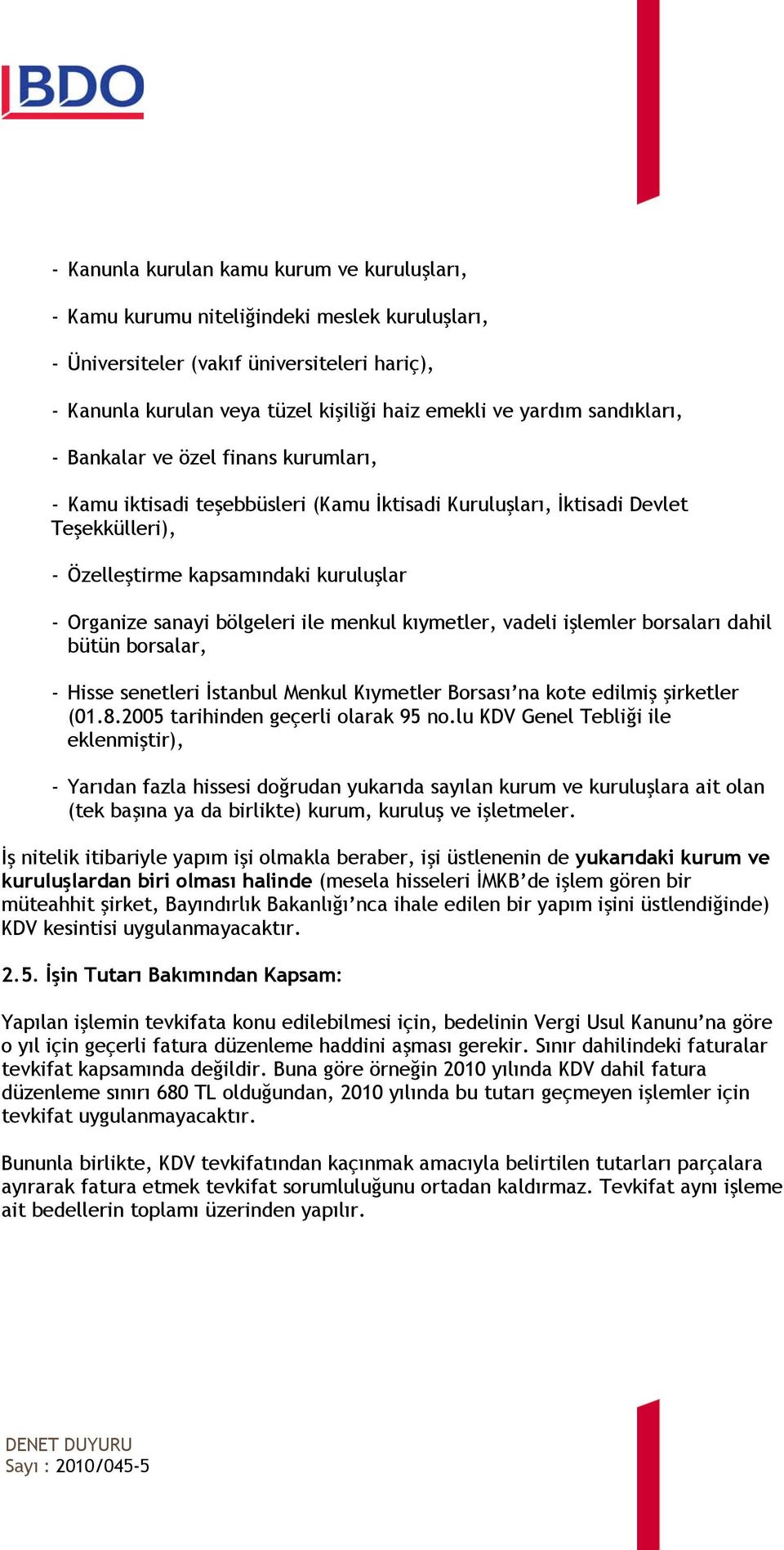 bölgeleri ile menkul kıymetler, vadeli işlemler borsaları dahil bütün borsalar, - Hisse senetleri İstanbul Menkul Kıymetler Borsası na kote edilmiş şirketler (01.8.