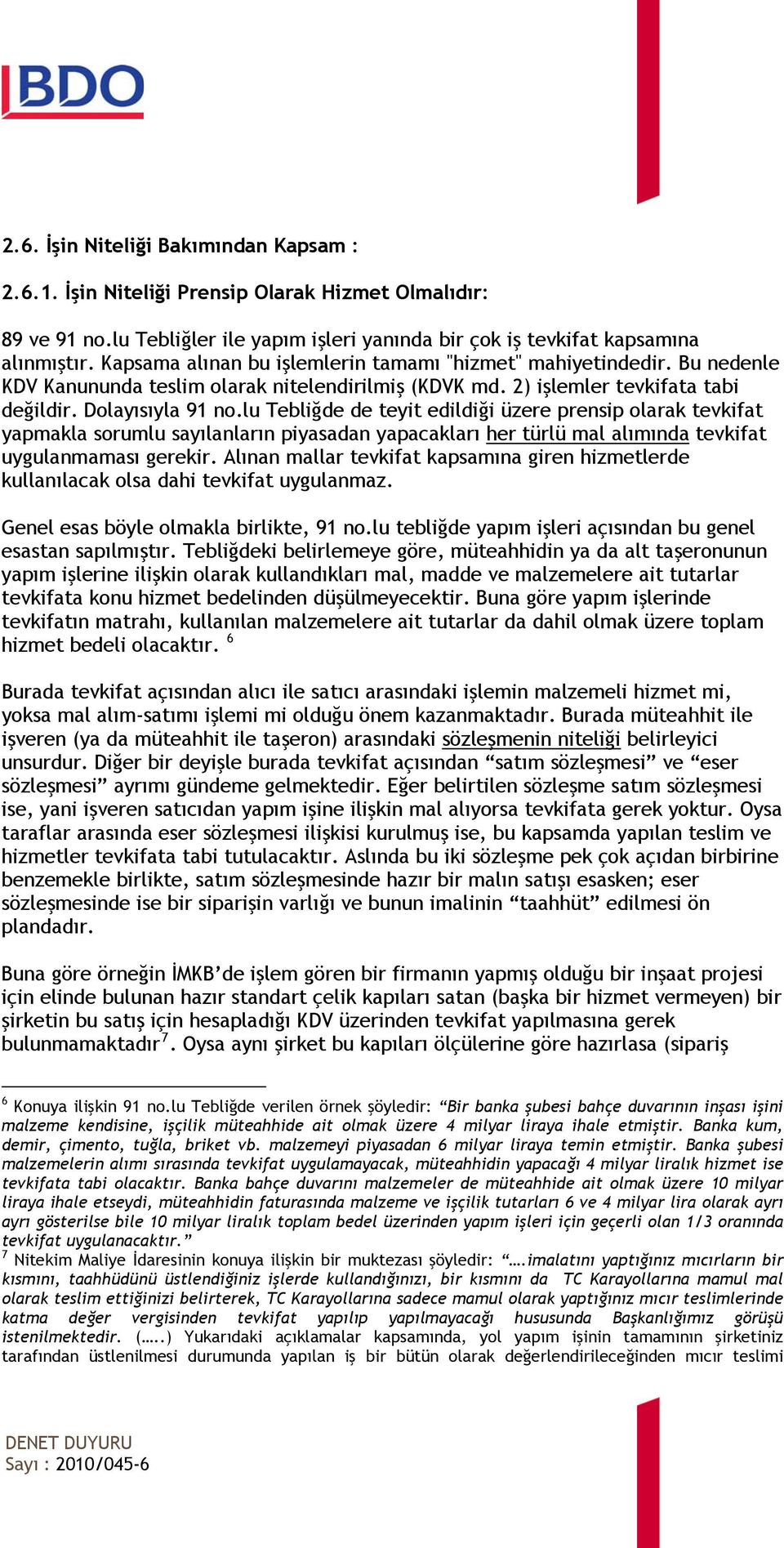 lu Tebliğde de teyit edildiği üzere prensip olarak tevkifat yapmakla sorumlu sayılanların piyasadan yapacakları her türlü mal alımında tevkifat uygulanmaması gerekir.