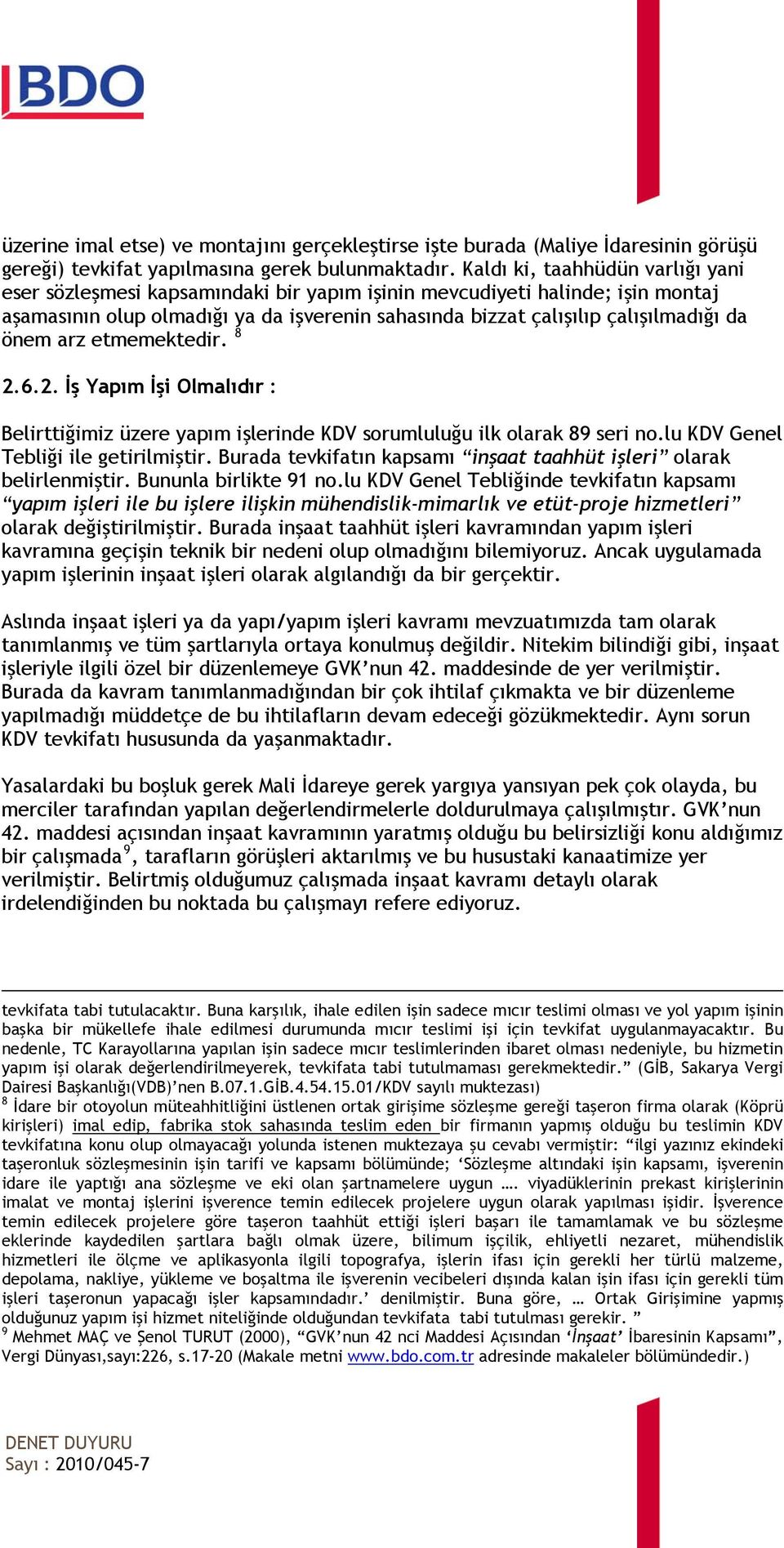 önem arz etmemektedir. 8 2.6.2. İş Yapım İşi Olmalıdır : Belirttiğimiz üzere yapım işlerinde KDV sorumluluğu ilk olarak 89 seri no.lu KDV Genel Tebliği ile getirilmiştir.