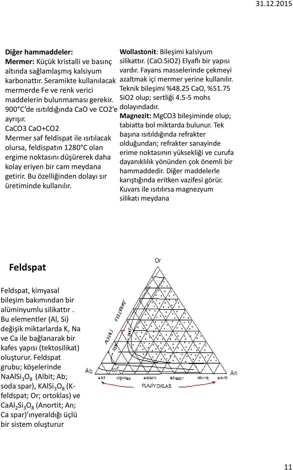 SiO2 olup; sertliği 4.5-5 mohs 900 C de ısıtıldığında CaO ve CO2 e dolayındadır. ayrışır. Magnezit: MgCO3 bileşiminde olup; CaCO3 CaO+CO2 tabiatta bol miktarda bulunur.