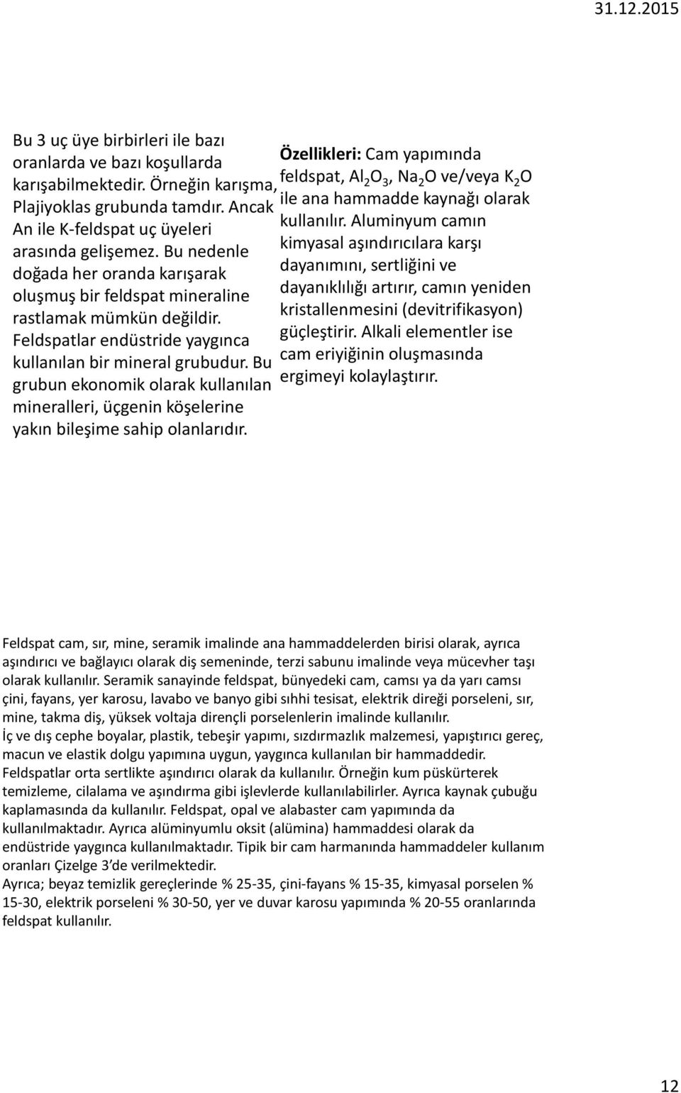 Bu grubun ekonomik olarak kullanılan mineralleri, üçgenin köşelerine yakın bileşime sahip olanlarıdır.