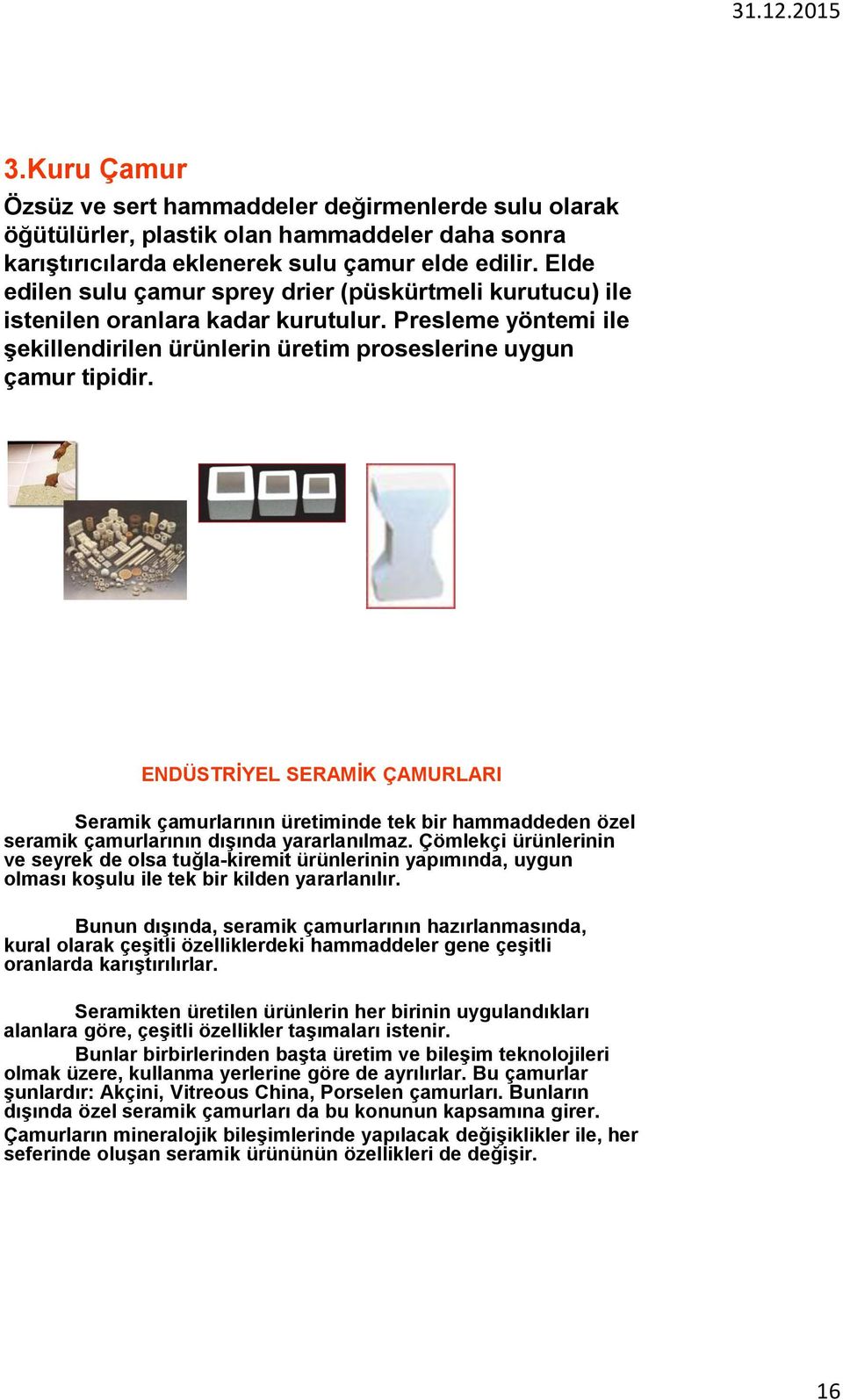 ENDÜSTRİYEL SERAMİK ÇAMURLARI Seramik çamurlarının üretiminde tek bir hammaddeden özel seramik çamurlarının dışında yararlanılmaz.