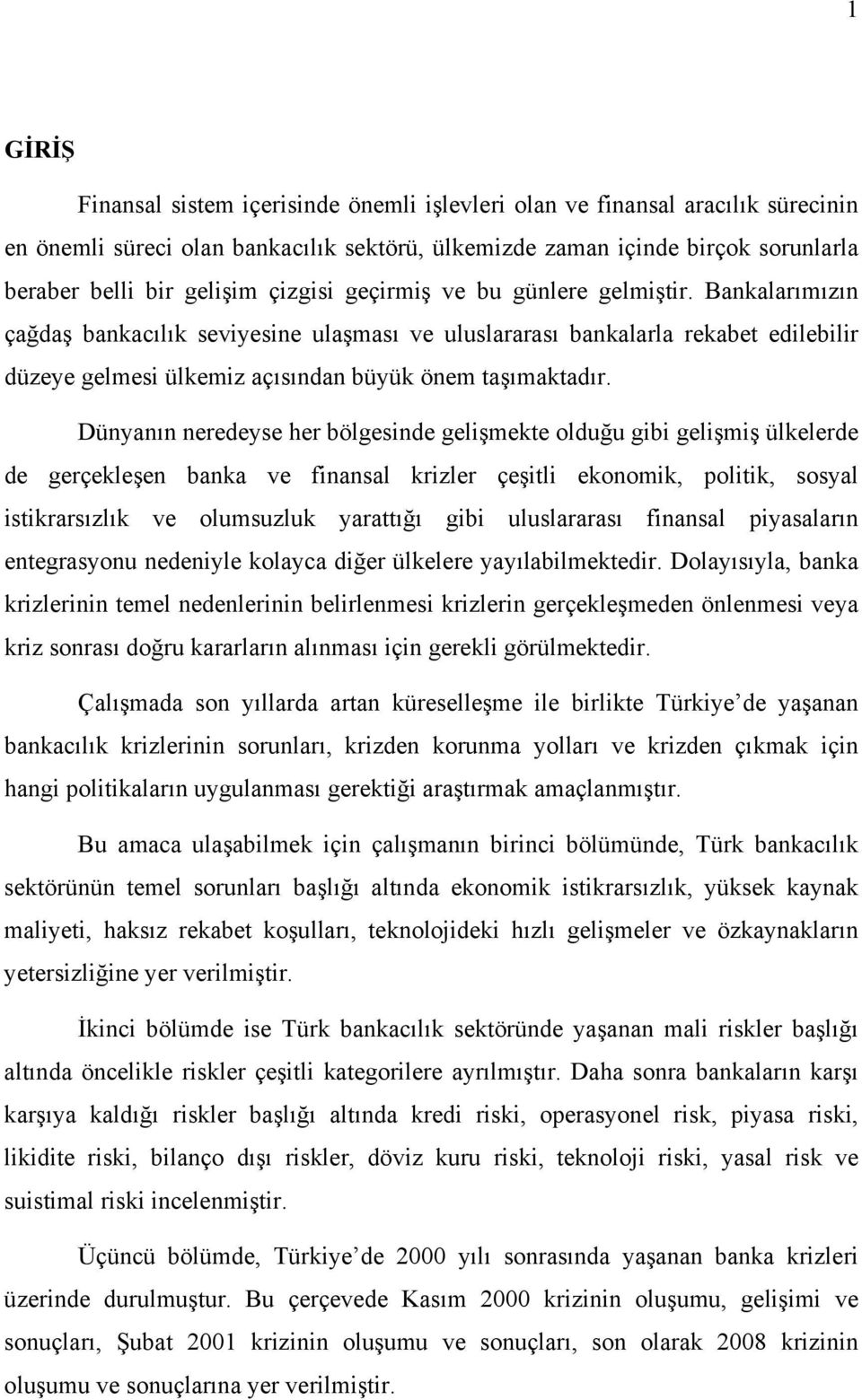 Dünyanın neredeyse her bölgesinde gelişmekte olduğu gibi gelişmiş ülkelerde de gerçekleşen banka ve finansal krizler çeşitli ekonomik, politik, sosyal istikrarsızlık ve olumsuzluk yarattığı gibi