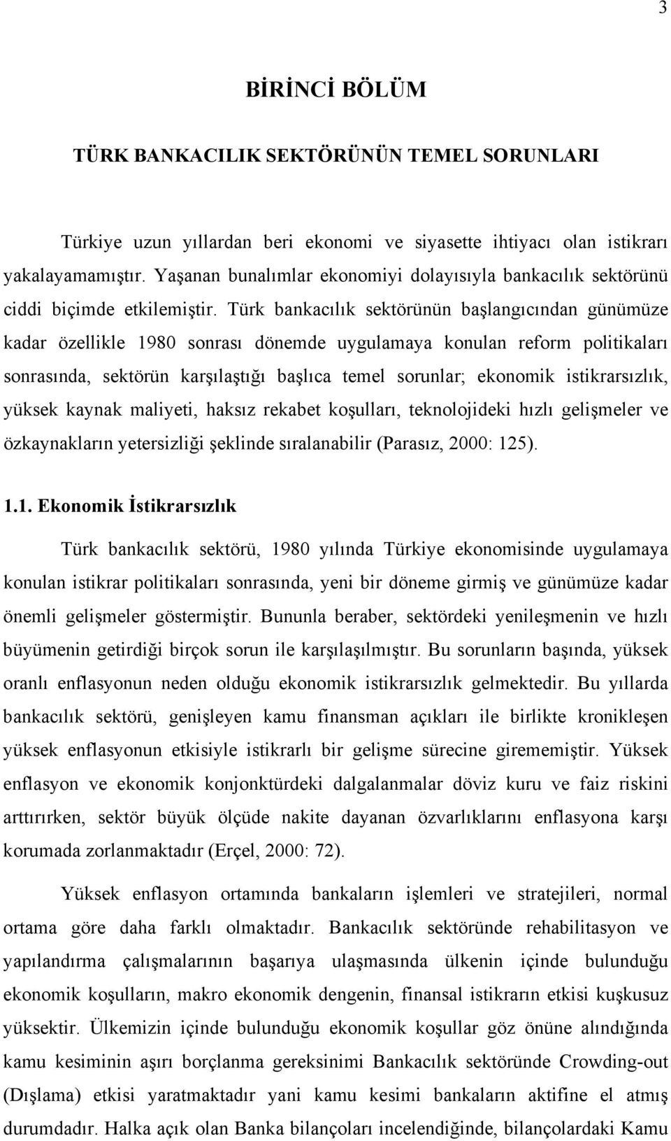 Türk bankacılık sektörünün başlangıcından günümüze kadar özellikle 1980 sonrası dönemde uygulamaya konulan reform politikaları sonrasında, sektörün karşılaştığı başlıca temel sorunlar; ekonomik