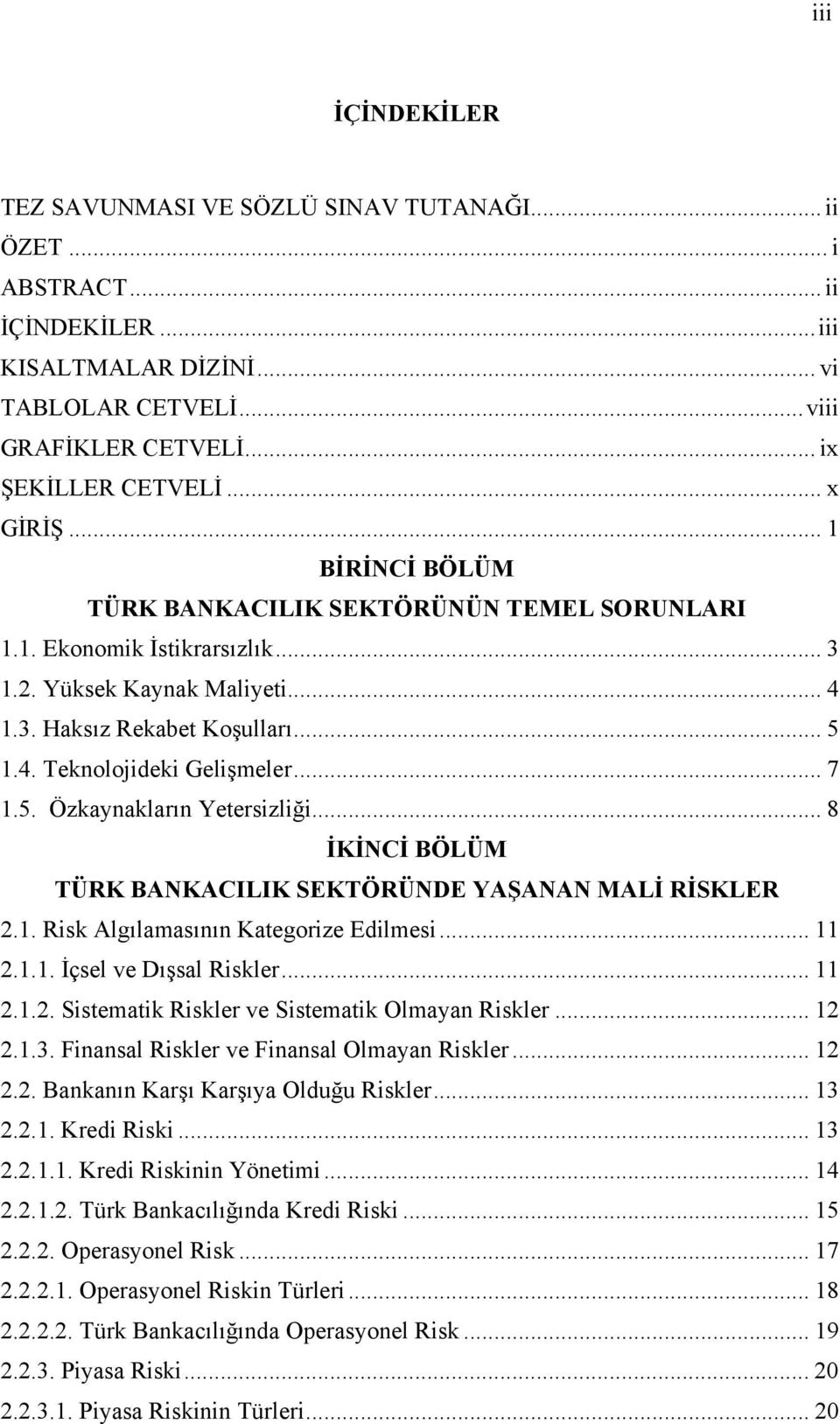 .. 7 1.5. Özkaynakların Yetersizliği... 8 İKİNCİ BÖLÜM TÜRK BANKACILIK SEKTÖRÜNDE YAŞANAN MALİ RİSKLER 2.1. Risk Algılamasının Kategorize Edilmesi... 11 2.1.1. İçsel ve Dışsal Riskler... 11 2.1.2. Sistematik Riskler ve Sistematik Olmayan Riskler.