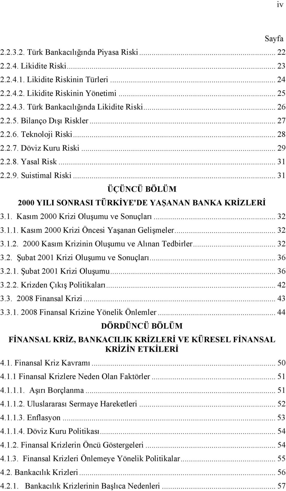 .. 31 ÜÇÜNCÜ BÖLÜM 2000 YILI SONRASI TÜRKİYE'DE YAŞANAN BANKA KRİZLERİ 3.1. Kasım 2000 Krizi Oluşumu ve Sonuçları... 32 3.1.1. Kasım 2000 Krizi Öncesi Yaşanan Gelişmeler... 32 3.1.2. 2000 Kasım Krizinin Oluşumu ve Alınan Tedbirler.