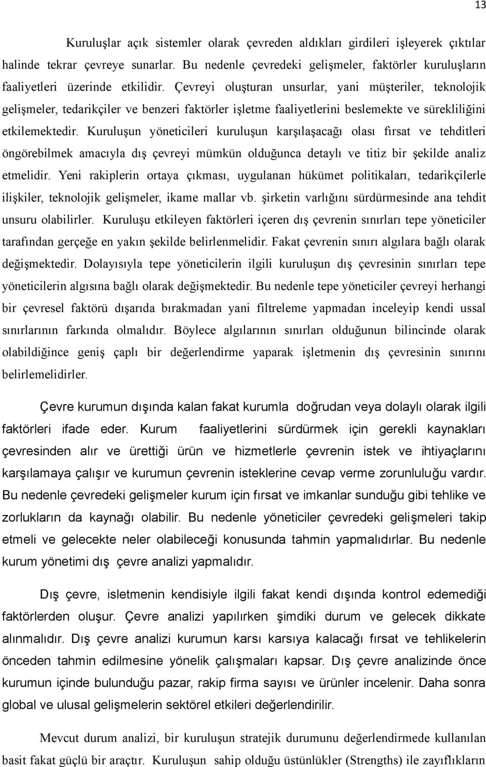 Çevreyi oluşturan unsurlar, yani müşteriler, teknolojik gelişmeler, tedarikçiler ve benzeri faktörler işletme faaliyetlerini beslemekte ve sürekliliğini etkilemektedir.