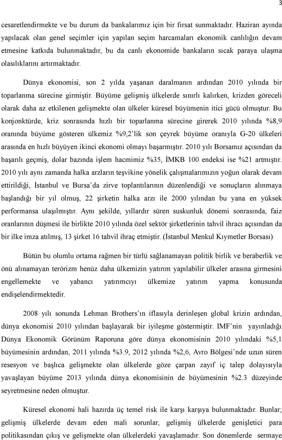 olasılıklarını artırmaktadır. Dünya ekonomisi, son 2 yılda yaşanan daralmanın ardından 2010 yılında bir toparlanma sürecine girmiştir.