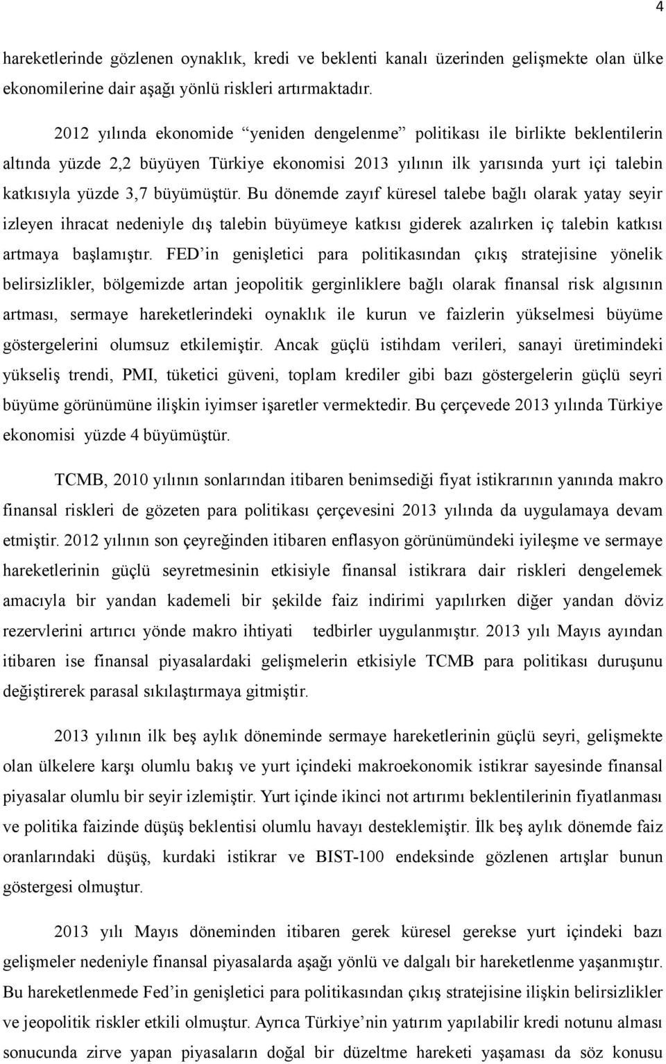 Bu dönemde zayıf küresel talebe bağlı olarak yatay seyir izleyen ihracat nedeniyle dış talebin büyümeye katkısı giderek azalırken iç talebin katkısı artmaya başlamıştır.