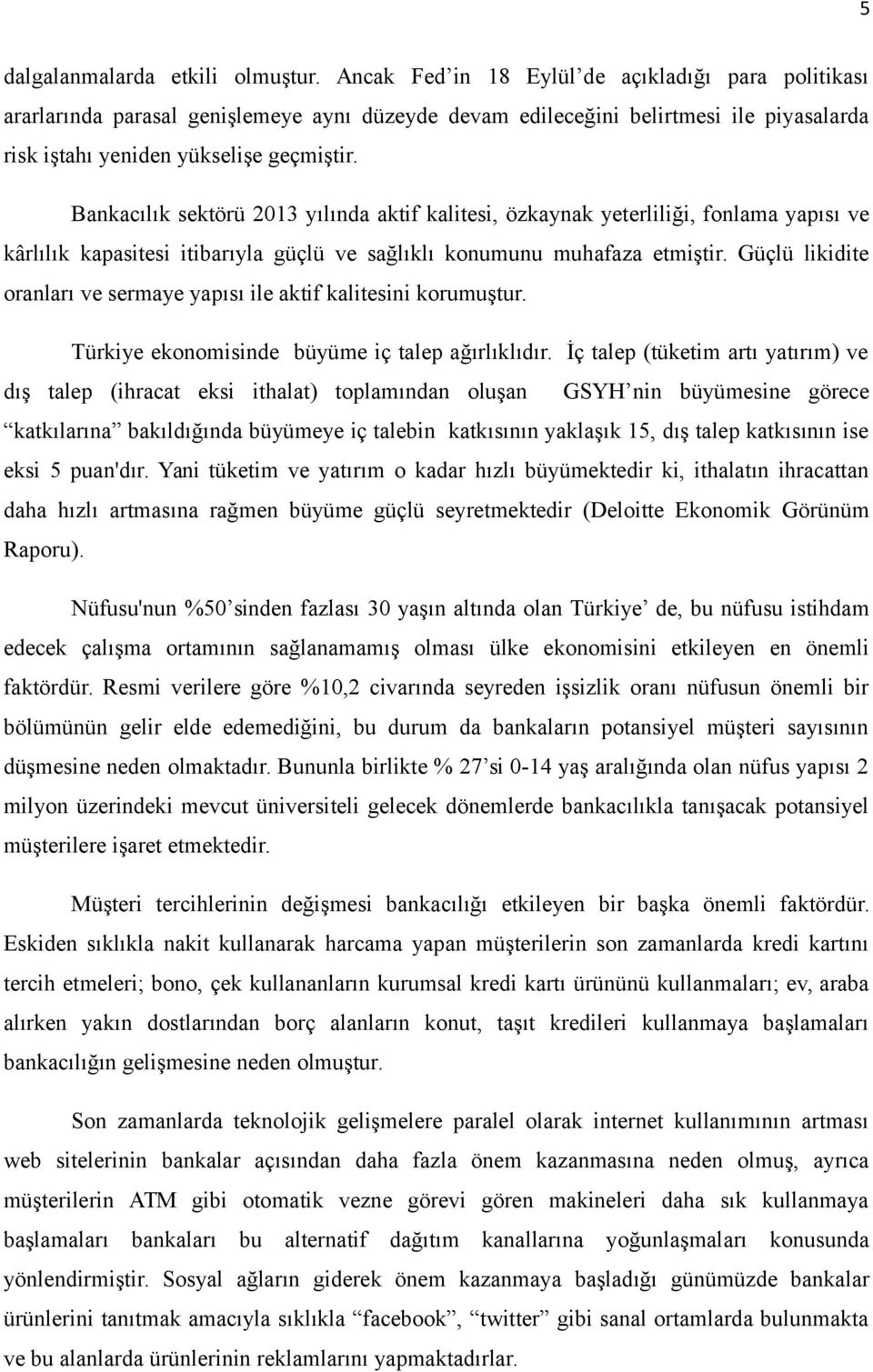 Bankacılık sektörü 2013 yılında aktif kalitesi, özkaynak yeterliliği, fonlama yapısı ve kârlılık kapasitesi itibarıyla güçlü ve sağlıklı konumunu muhafaza etmiştir.