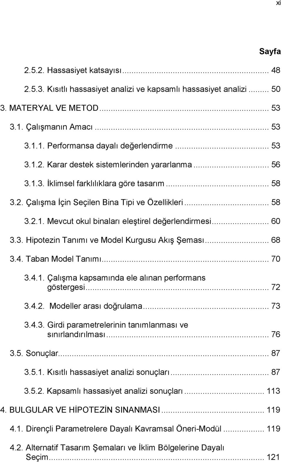 .. 60 3.3. Hipotezin Tanımı ve Model Kurgusu Akış Şeması... 68 3.4. Taban Model Tanımı... 70 3.4.1. Çalışma kapsamında ele alınan performans göstergesi... 72 3.4.2. Modeller arası doğrulama... 73 3.4.3. Girdi parametrelerinin tanımlanması ve sınırlandırılması.