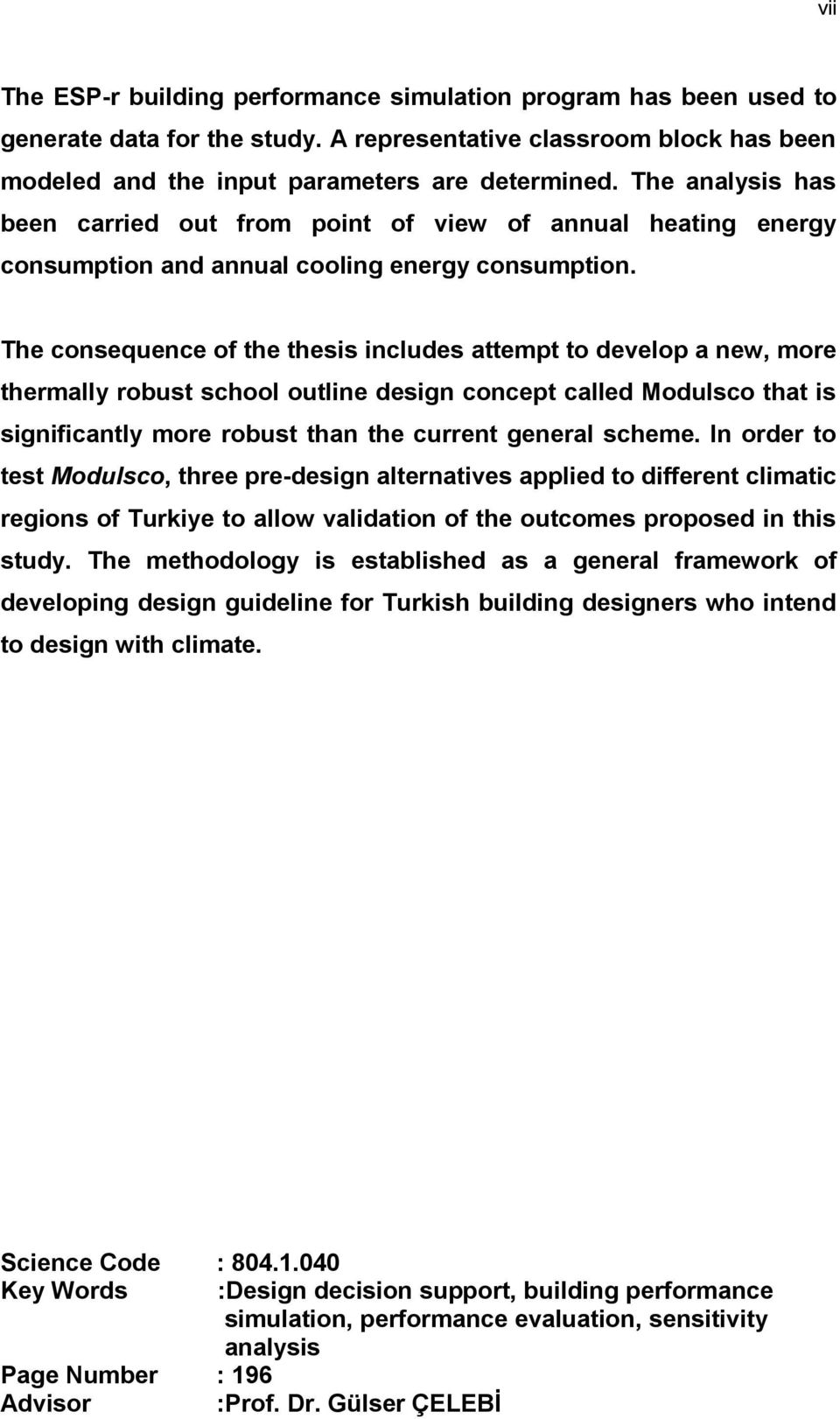 The consequence of the thesis includes attempt to develop a new, more thermally robust school outline design concept called Modulsco that is significantly more robust than the current general scheme.
