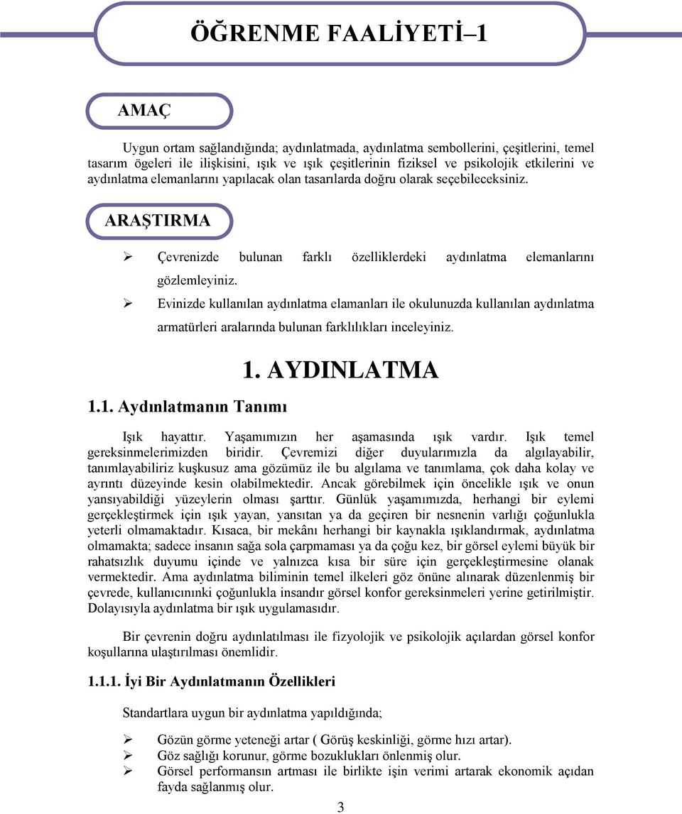 Evinizde kullanılan aydınlatma elamanları ile okulunuzda kullanılan aydınlatma armatürleri aralarında bulunan farklılıkları inceleyiniz. 1.1. Aydınlatmanın Tanımı 1. AYDINLATMA Işık hayattır.