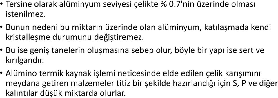 Bu ise geniş tanelerin oluşmasına sebep olur, böyle bir yapı ise sert ve kırılgandır.