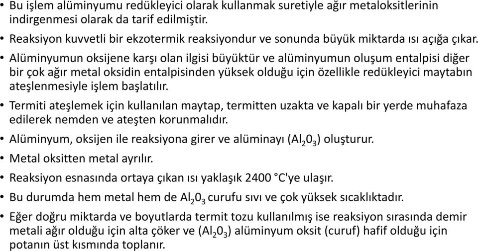 Alüminyumun oksijene karşı olan ilgisi büyüktür ve alüminyumun oluşum entalpisi diğer bir çok ağır metal oksidin entalpisinden yüksek olduğu için özellikle redükleyici maytabın ateşlenmesiyle işlem