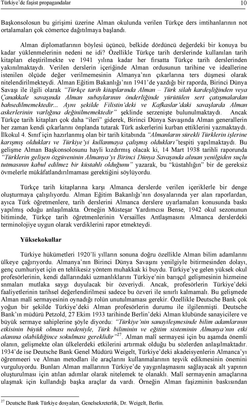 Özellikle Türkçe tarih derslerinde kullanılan tarih kitapları eleştirilmekte ve 1941 yılına kadar her fırsatta Türkçe tarih derslerinden yakınılmaktaydı.