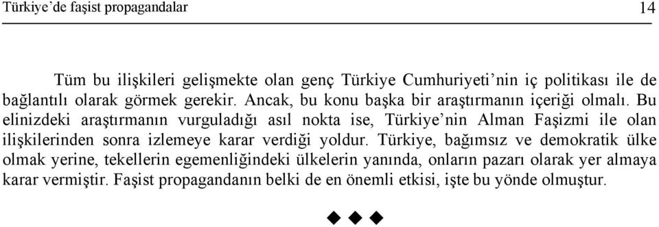 Bu elinizdeki araştırmanın vurguladığı asıl nokta ise, Türkiye nin Alman Faşizmi ile olan ilişkilerinden sonra izlemeye karar verdiği yoldur.