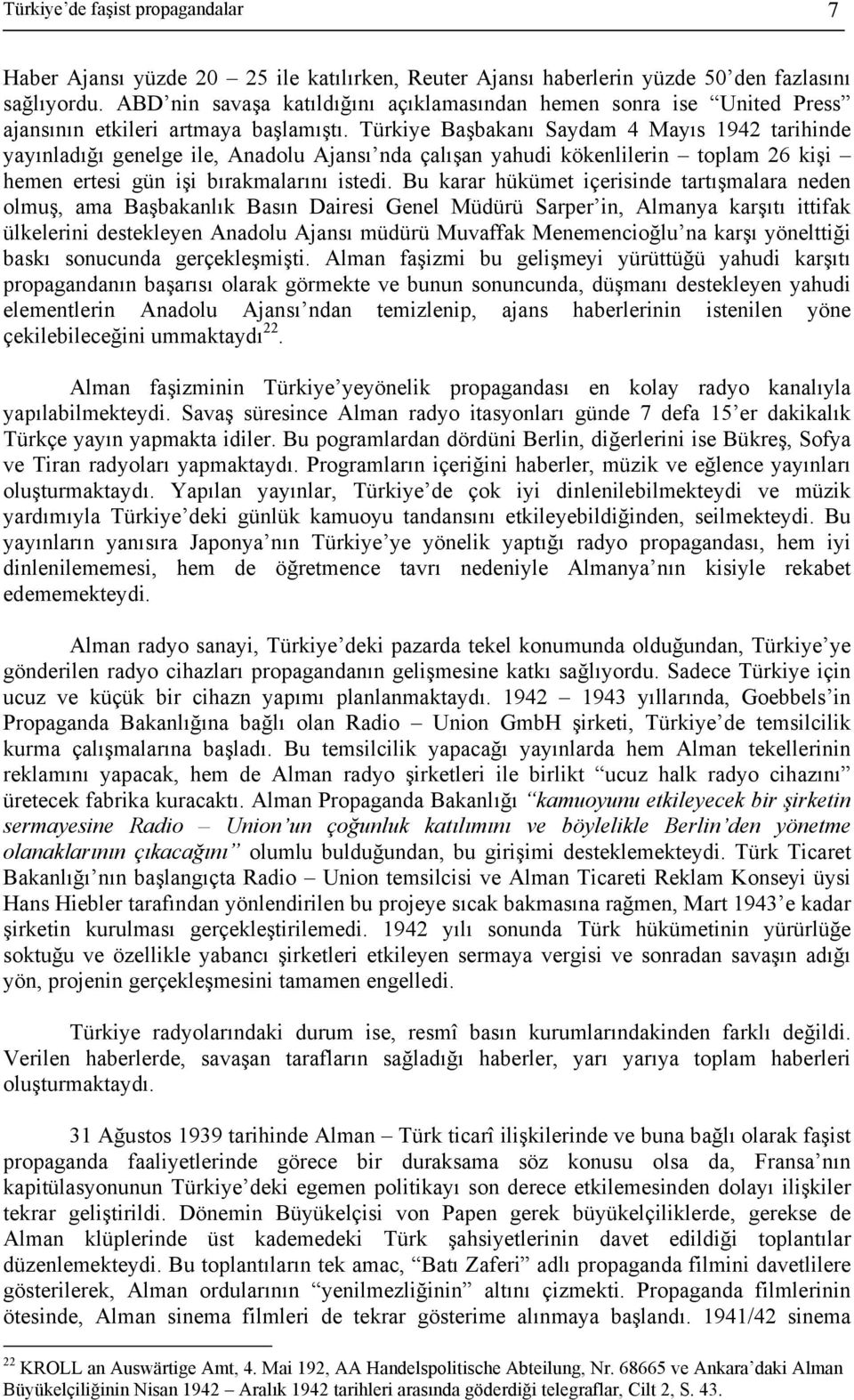 Türkiye Başbakanı Saydam 4 Mayıs 1942 tarihinde yayınladığı genelge ile, Anadolu Ajansı nda çalışan yahudi kökenlilerin toplam 26 kişi hemen ertesi gün işi bırakmalarını istedi.