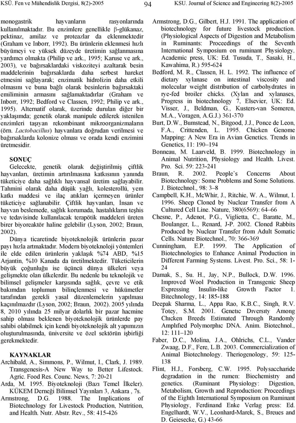 Bu ürünlerin eklenmesi hızlı büyümeyi ve yüksek düzeyde üretimin sağlanmasına yardımcı olmakta (Philip ve ark., 1995; Karuse ve ark.