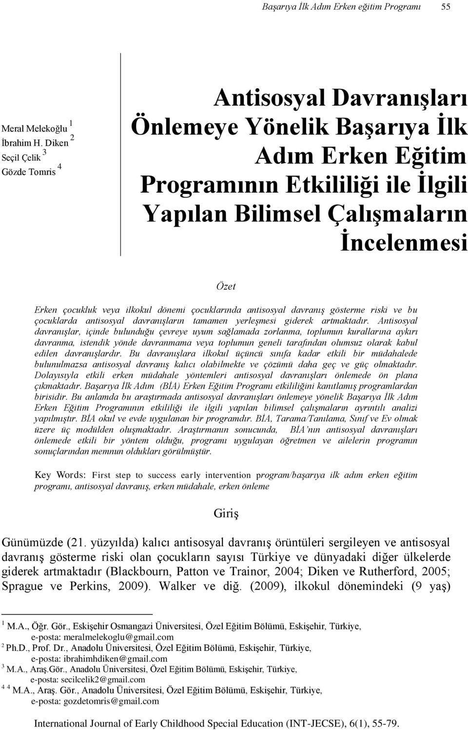 veya ilkokul dönemi çocuklarında antisosyal davranış gösterme riski ve bu çocuklarda antisosyal davranışların tamamen yerleşmesi giderek artmaktadır.