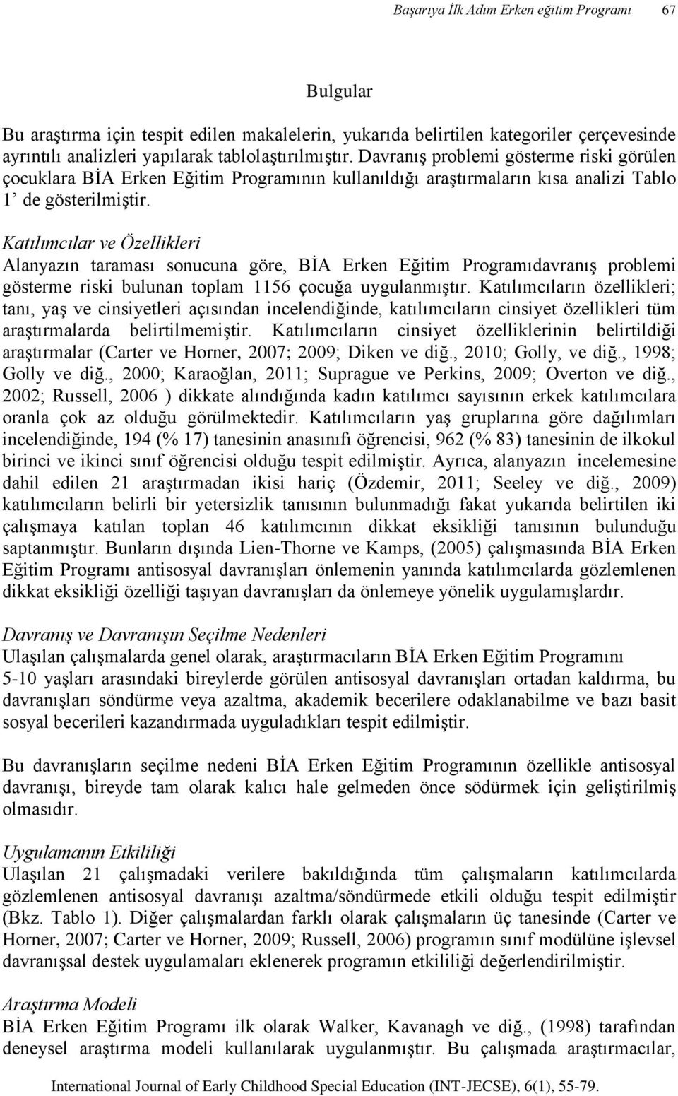 Katılımcılar ve Özellikleri Alanyazın taraması sonucuna göre, BİA Erken Eğitim Programıdavranış problemi gösterme riski bulunan toplam 1156 çocuğa uygulanmıştır.