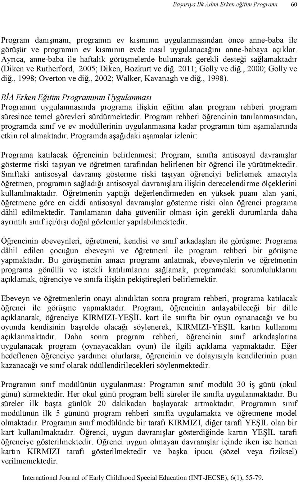 , 2002; Walker, Kavanagh ve diğ., 1998). BİA Erken Eğitim Programının Uygulanması Programın uygulanmasında programa ilişkin eğitim alan program rehberi program süresince temel görleri sürdürmektedir.