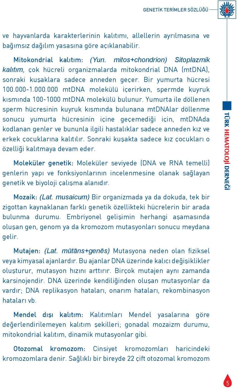 1.000.000 mtdna molekülü içerirken, spermde kuyruk kısmında 100-1000 mtdna molekülü bulunur.