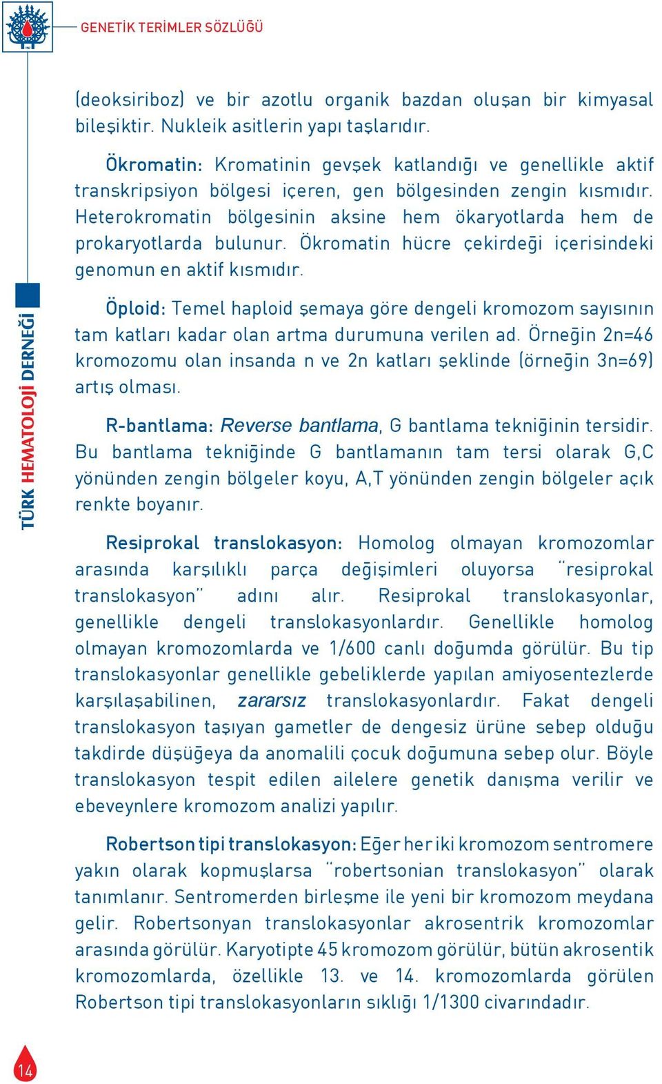 Heterokromatin bölgesinin aksine hem ökaryotlarda hem de prokaryotlarda bulunur. Ökromatin hücre çekirdeği içerisindeki genomun en aktif kısmıdır.