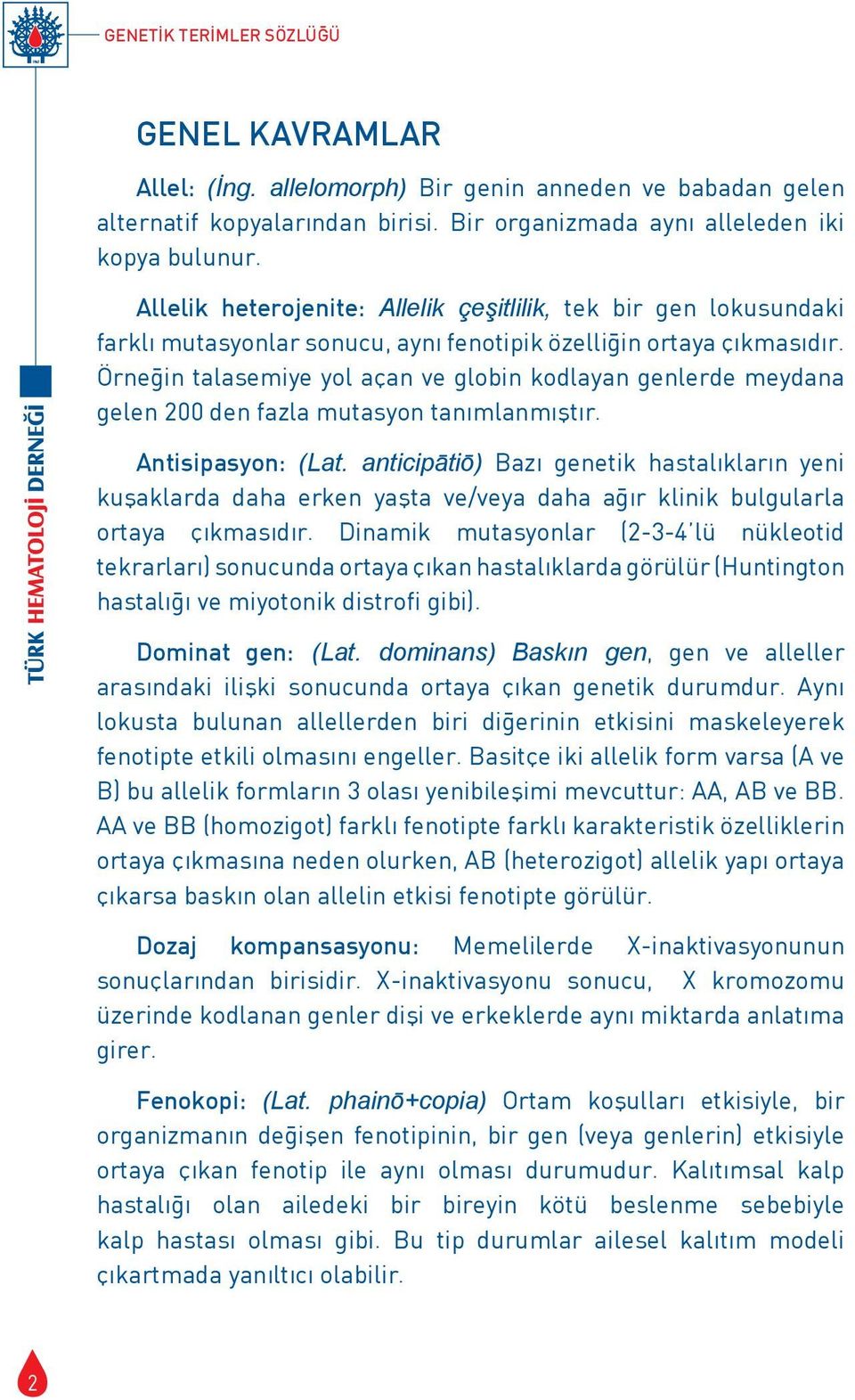 Örneğin talasemiye yol açan ve globin kodlayan genlerde meydana gelen 200 den fazla mutasyon tanımlanmıştır. Antisipasyon: (Lat.