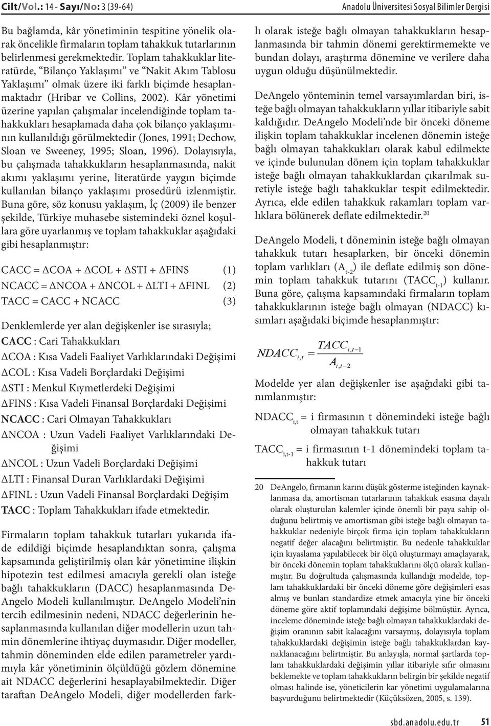 Kâr yönetimi üzerine yapılan çalışmalar incelendiğinde toplam tahakkukları hesaplamada daha çok bilanço yaklaşımının kullanıldığı görülmektedir (Jones, 1991; Dechow, Sloan ve Sweeney, 1995; Sloan,