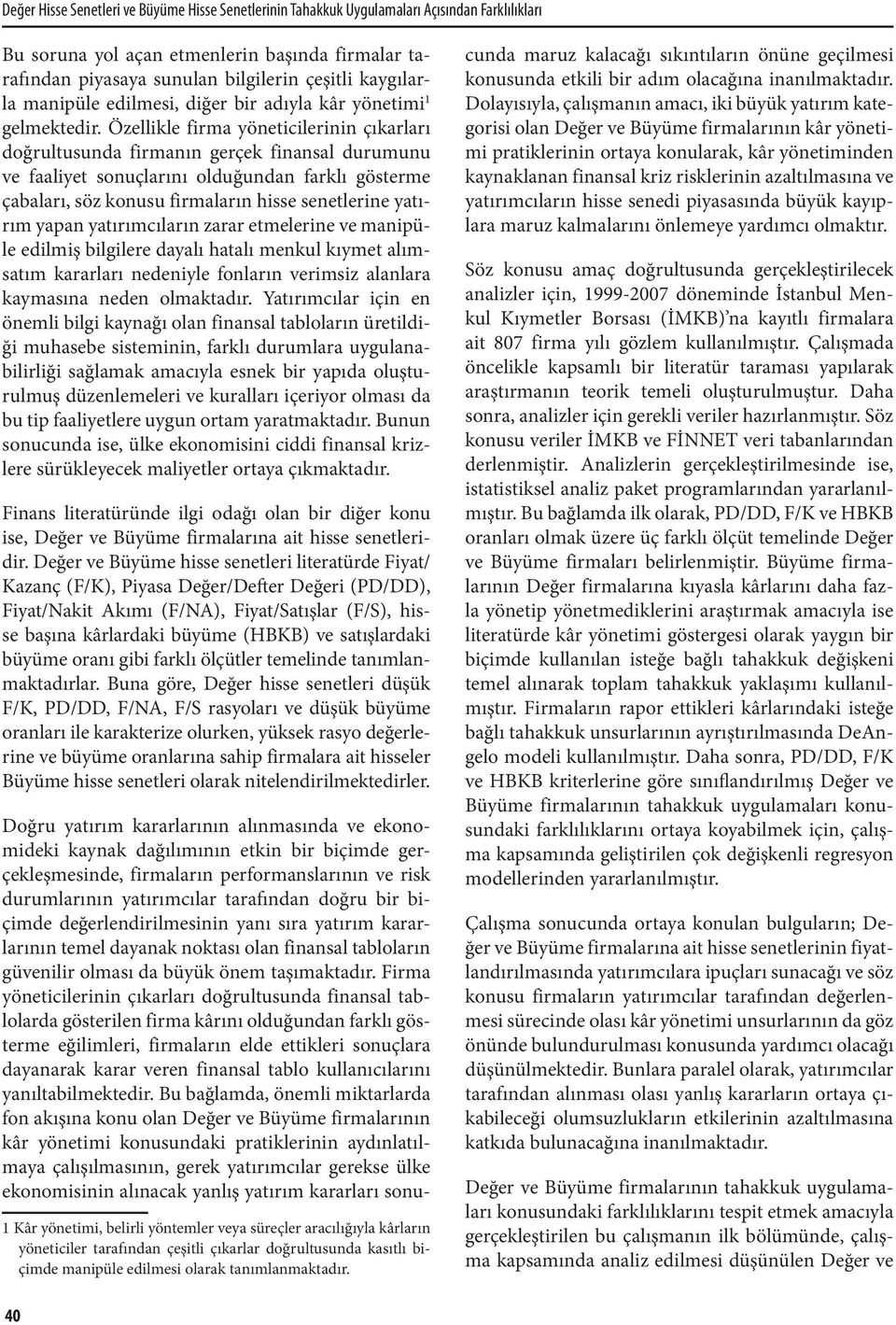 Özellikle firma yöneticilerinin çıkarları doğrultusunda firmanın gerçek finansal durumunu ve faaliyet sonuçlarını olduğundan farklı gösterme çabaları, söz konusu firmaların hisse senetlerine yatırım