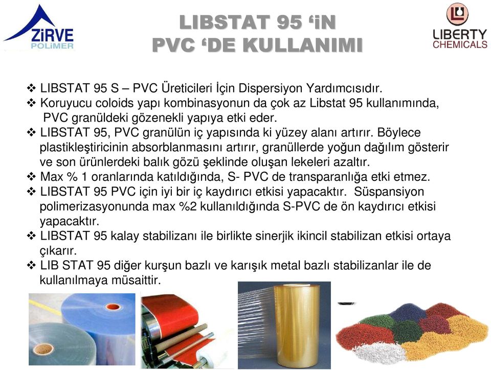 Böylece plastikleştiricinin absorblanmasını artırır, granüllerde yoğun dağılım gösterir ve son ürünlerdeki balık gözüşeklinde oluşan lekeleri azaltır.