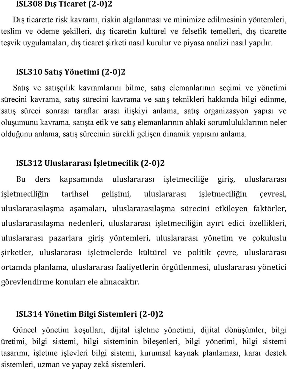 ISL310 Satış Yönetimi (2-0)2 Satış ve satışçılık kavramlarını bilme, satış elemanlarının seçimi ve yönetimi sürecini kavrama, satış sürecini kavrama ve satış teknikleri hakkında bilgi edinme, satış