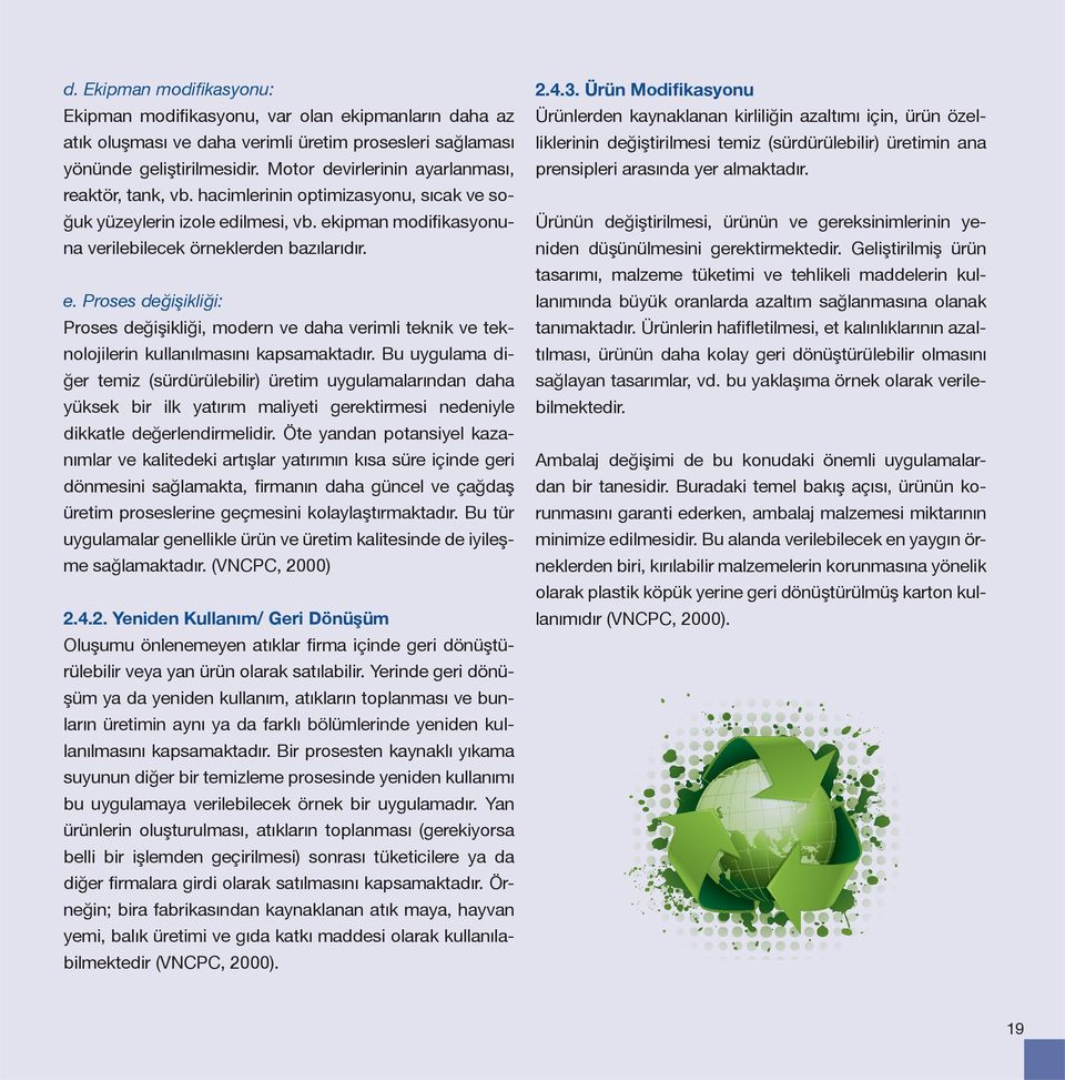 ilmesi, vb. ekipman modifikasyonuna verilebilecek örneklerden bazılarıdır. e. Proses değişikliği: Proses değişikliği, modern ve daha verimli teknik ve teknolojilerin kullanılmasını kapsamaktadır.