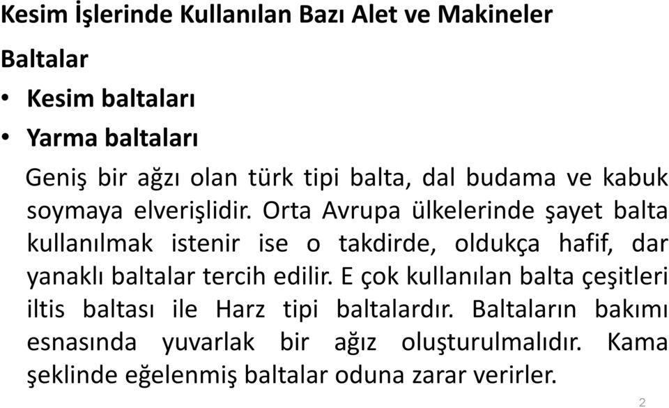 Orta Avrupa ülkelerinde şayet balta kullanılmak istenir ise o takdirde, oldukça hafif, dar yanaklı baltalar tercih edilir.