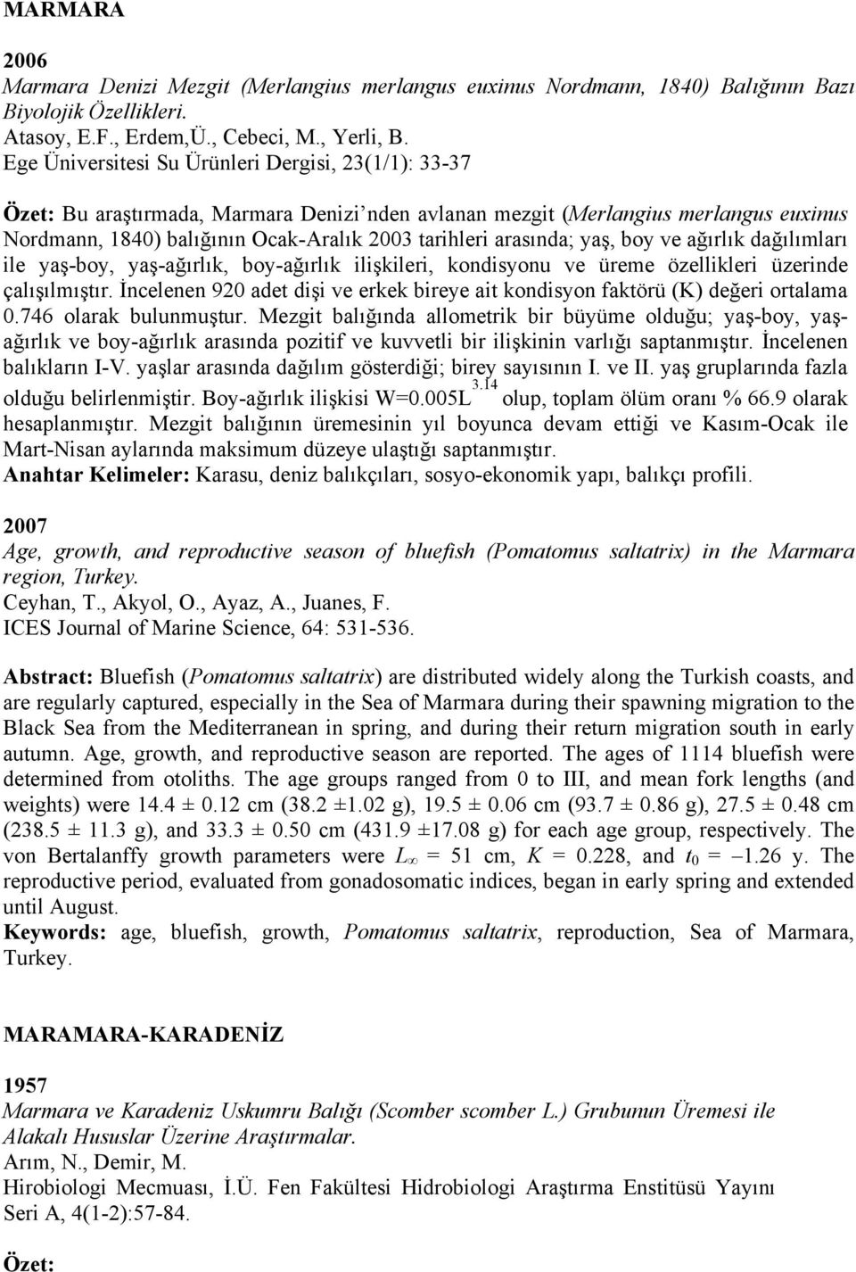 yaş, boy ve ağırlık dağılımları ile yaş-boy, yaş-ağırlık, boy-ağırlık ilişkileri, kondisyonu ve üreme özellikleri üzerinde çalışılmıştır.