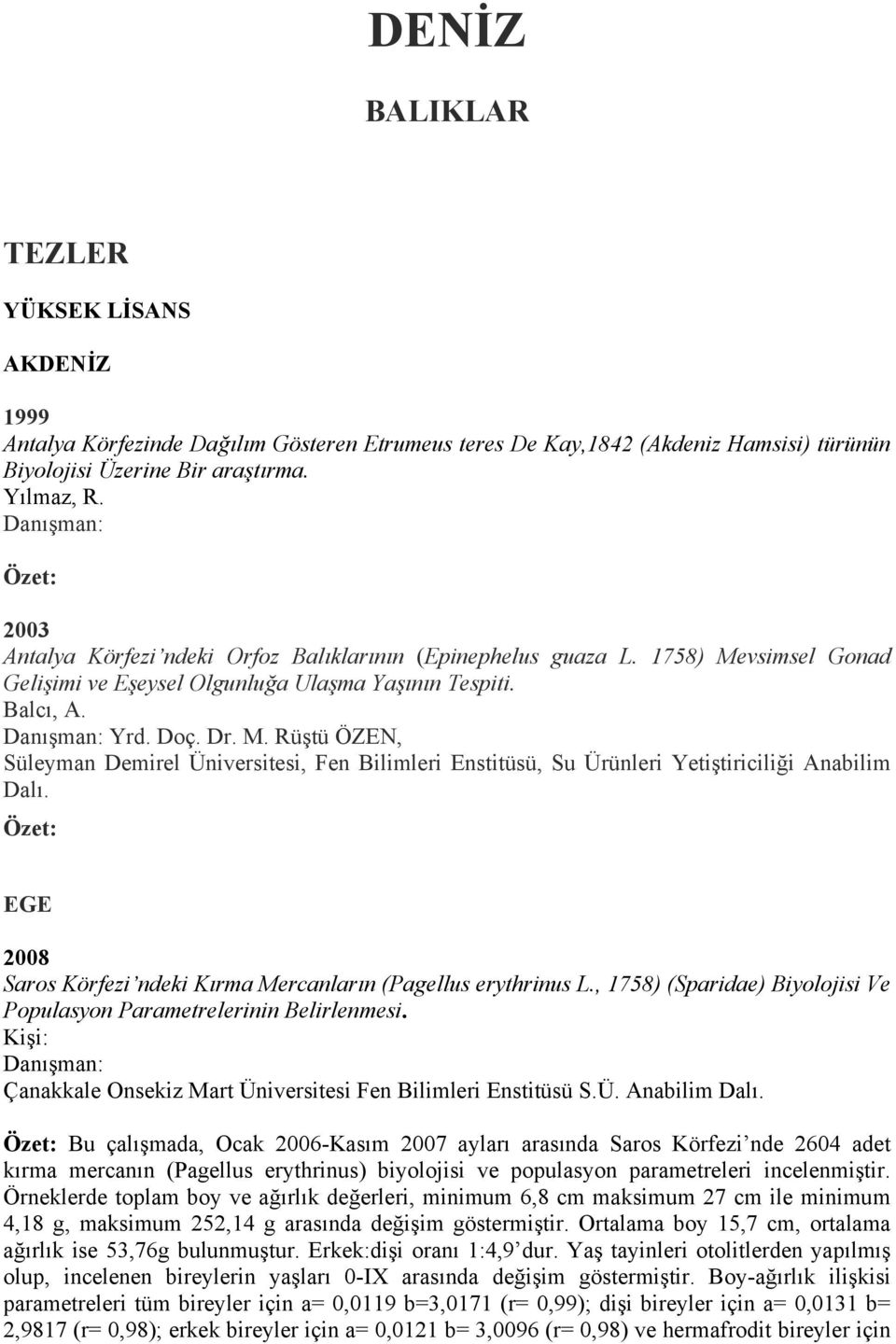 EGE 2008 Saros Körfezi ndeki Kırma Mercanların (Pagellus erythrinus L., 1758) (Sparidae) Biyolojisi Ve Populasyon Parametrelerinin Belirlenmesi.