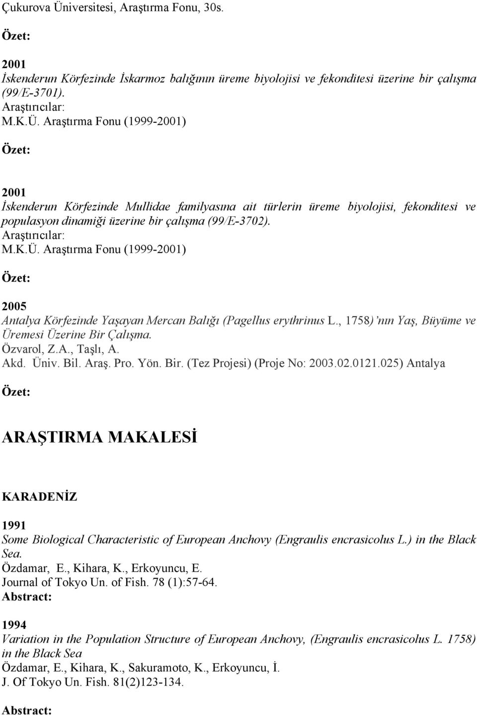 Akd. Üniv. Bil. Araş. Pro. Yön. Bir. (Tez Projesi) (Proje No: 2003.02.0121.025) Antalya ARAŞTIRMA MAKALESİ KARADENİZ 1991 Some Biological Characteristic of European Anchovy (Engraulis encrasicolus L.