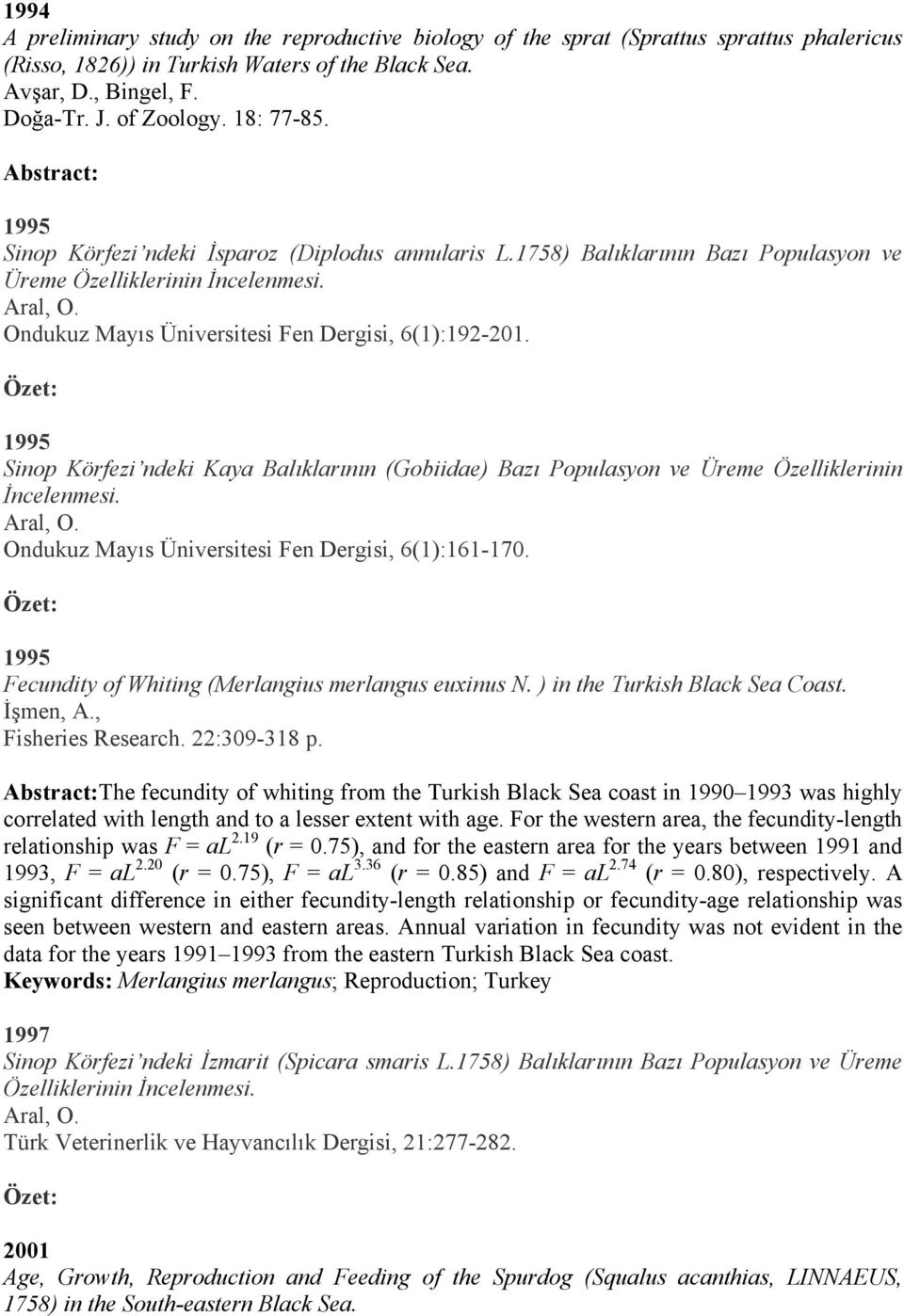 Ondukuz Mayıs Üniversitesi Fen Dergisi, 6(1):192-201. 1995 Sinop Körfezi ndeki Kaya Balıklarının (Gobiidae) Bazı Populasyon ve Üreme Özelliklerinin İncelenmesi. Aral, O.