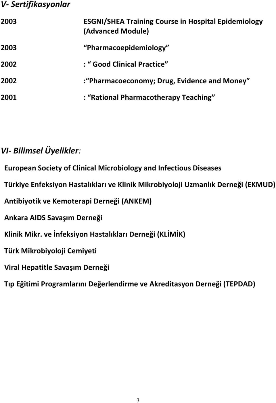 Diseases Türkiye Enfeksiyon Hastalıkları ve Klinik Mikrobiyoloji Uzmanlık Derneği (EKMUD) Antibiyotik ve Kemoterapi Derneği (ANKEM) Ankara AIDS Savaşım Derneği Klinik