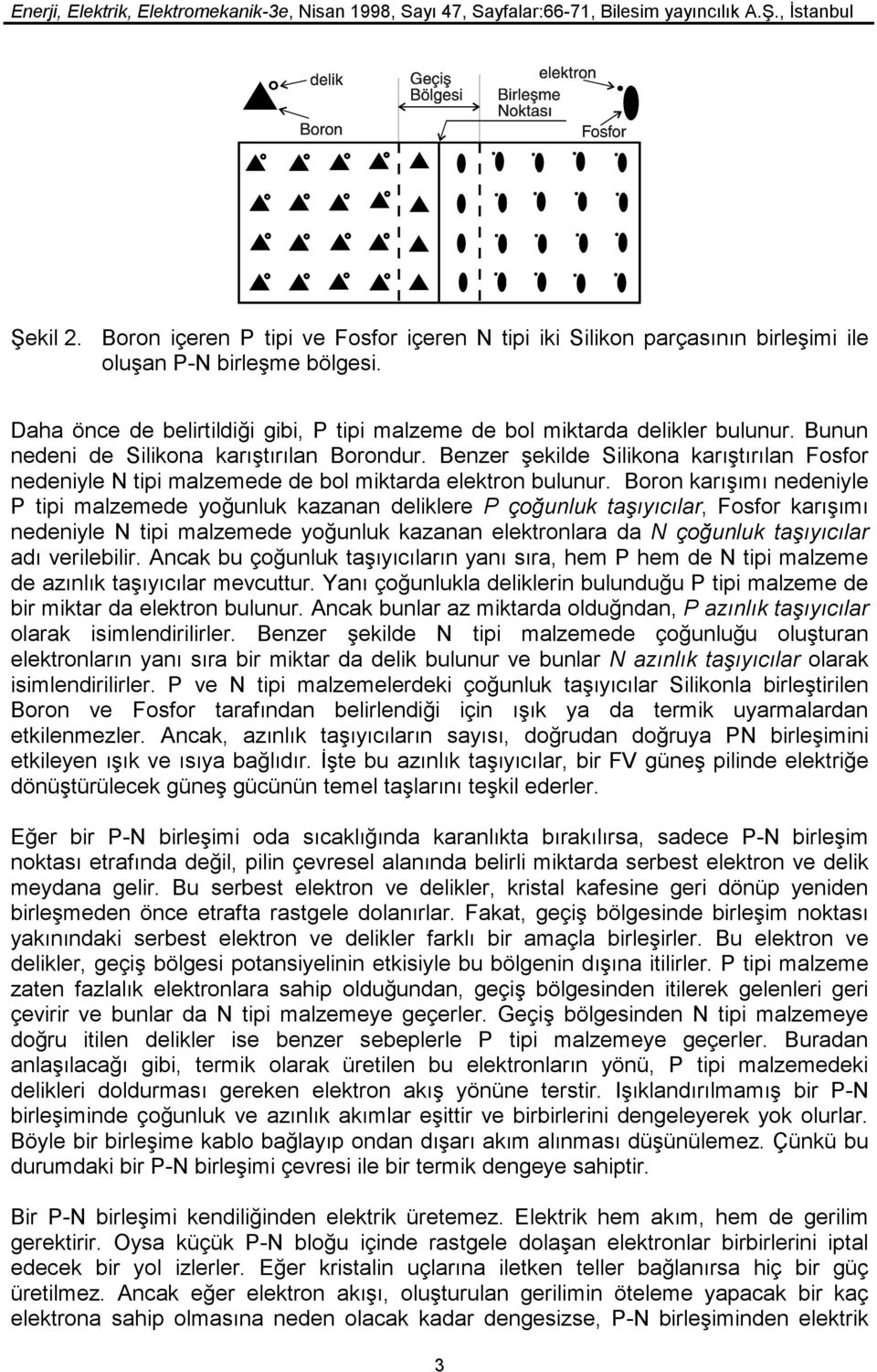 Boron karışımı nedeniyle P tipi malzemede yoğunluk kazanan deliklere P çoğunluk taşıyıcılar, Fosfor karışımı nedeniyle N tipi malzemede yoğunluk kazanan elektronlara da N çoğunluk taşıyıcılar adı