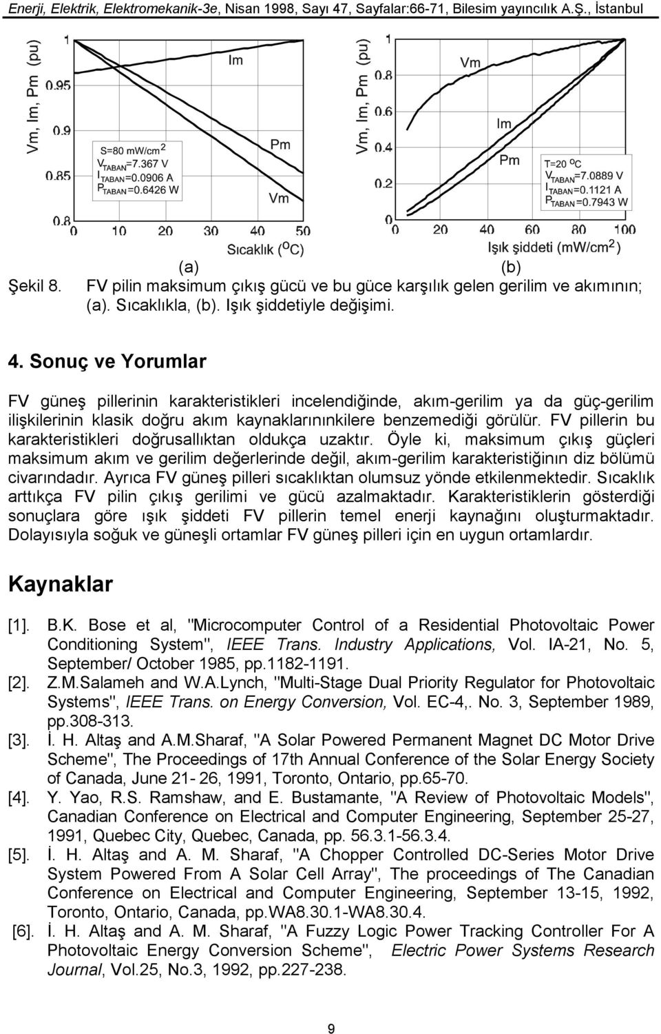 FV pillerin bu karakteristikleri doğrusallıktan oldukça uzaktır. Öyle ki, maksimum çıkış güçleri maksimum akım ve gerilim değerlerinde değil, akım-gerilim karakteristiğinın diz bölümü civarındadır.