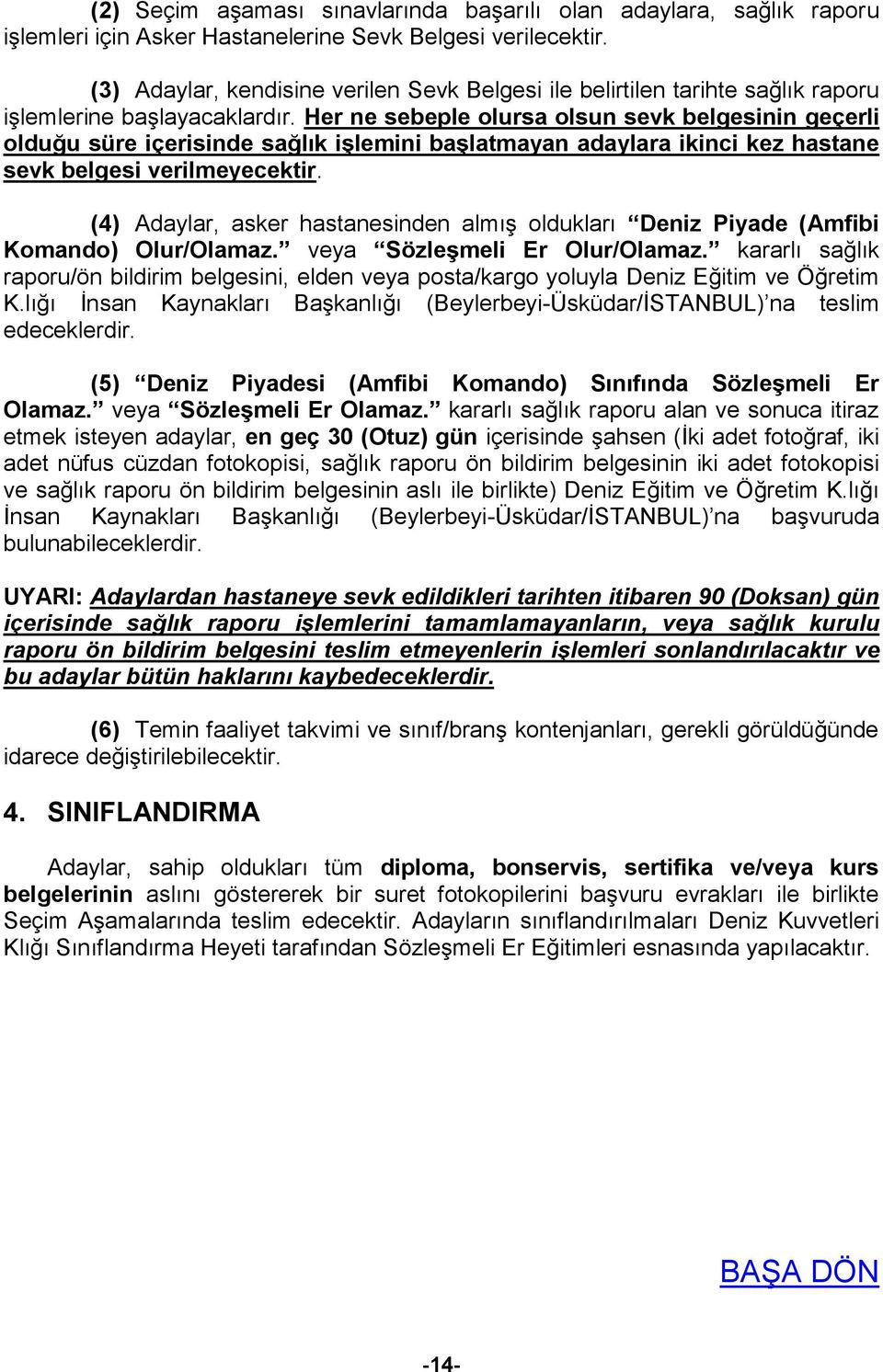 Her ne sebeple olursa olsun sevk belgesinin geçerli olduğu süre içerisinde sağlık işlemini başlatmayan adaylara ikinci kez hastane sevk belgesi verilmeyecektir.