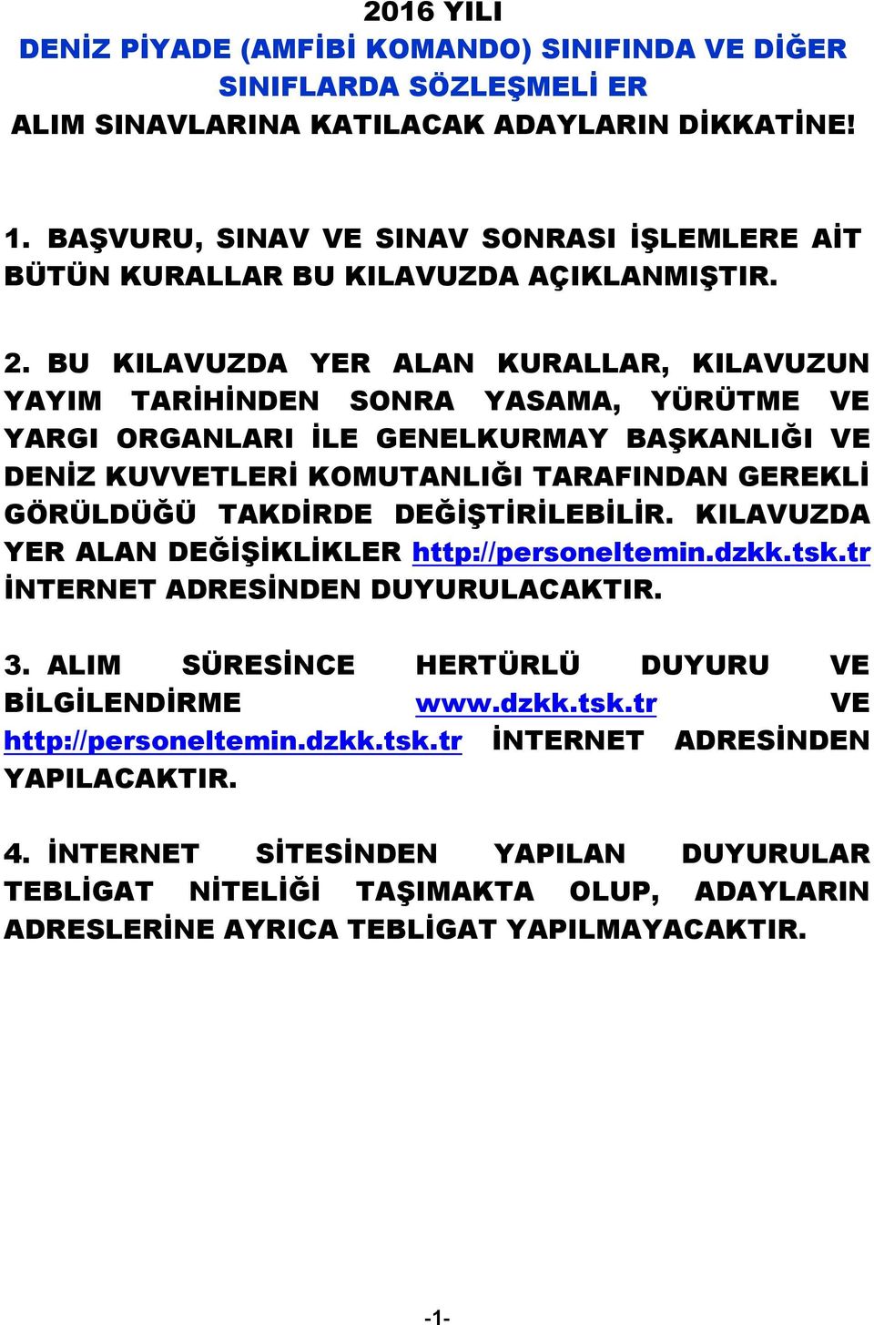 BU KILAVUZDA YER ALAN KURALLAR, KILAVUZUN YAYIM TARİHİNDEN SONRA YASAMA, YÜRÜTME VE YARGI ORGANLARI İLE GENELKURMAY BAŞKANLIĞI VE DENİZ KUVVETLERİ KOMUTANLIĞI TARAFINDAN GEREKLİ GÖRÜLDÜĞÜ TAKDİRDE